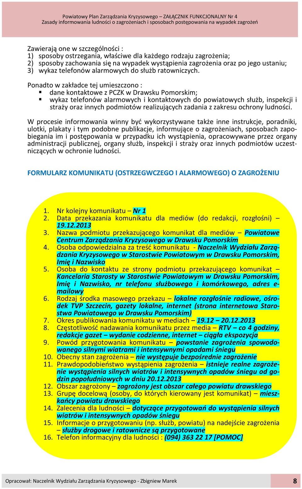 Ponadto w zakładce tej umieszczono : dane kontaktowe z PCZK w Drawsku Pomorskim; wykaz telefonów alarmowych i kontaktowych do powiatowych służb, inspekcji i straży oraz innych podmiotów realizujących