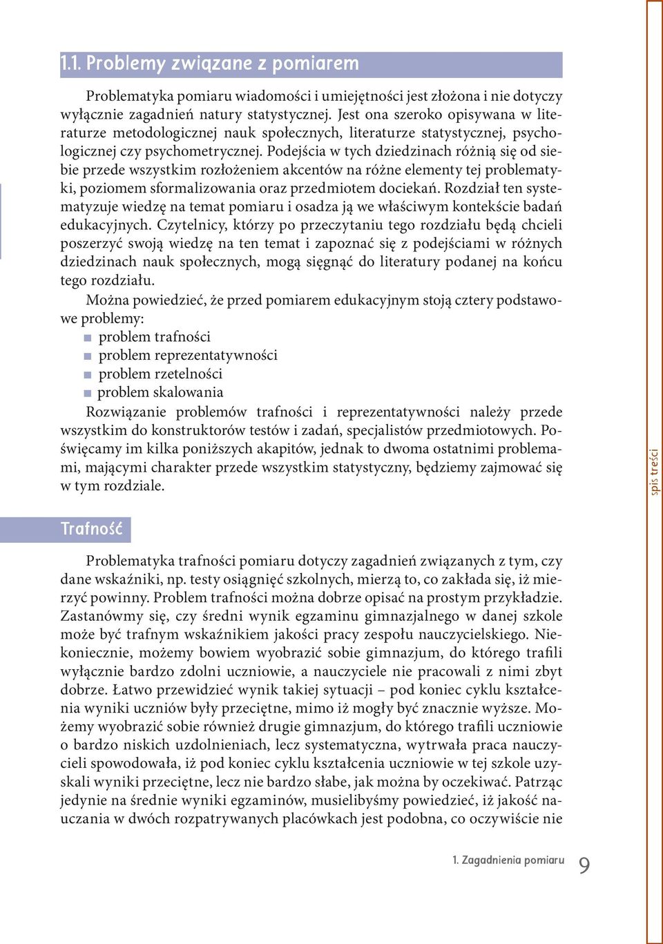 Podejścia w tych dziedzinach różnią się od siebie przede wszystkim rozłożeniem akcentów na różne elementy tej problematyki, poziomem sformalizowania oraz przedmiotem dociekań.