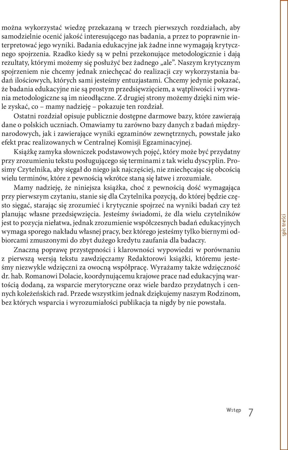 Naszym krytycznym spojrzeniem nie chcemy jednak zniechęcać do realizacji czy wykorzystania badań ilościowych, których sami jesteśmy entuzjastami.