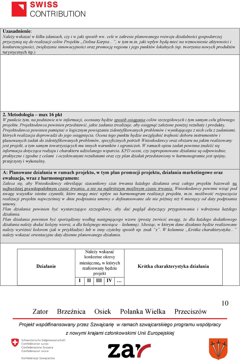 Metodologia max 16 pkt W punkcie tym, na podstawie n/w informacji, oceniany będzie sposób osiągania celów szczegółowych i tym samym celu głównego projektu.