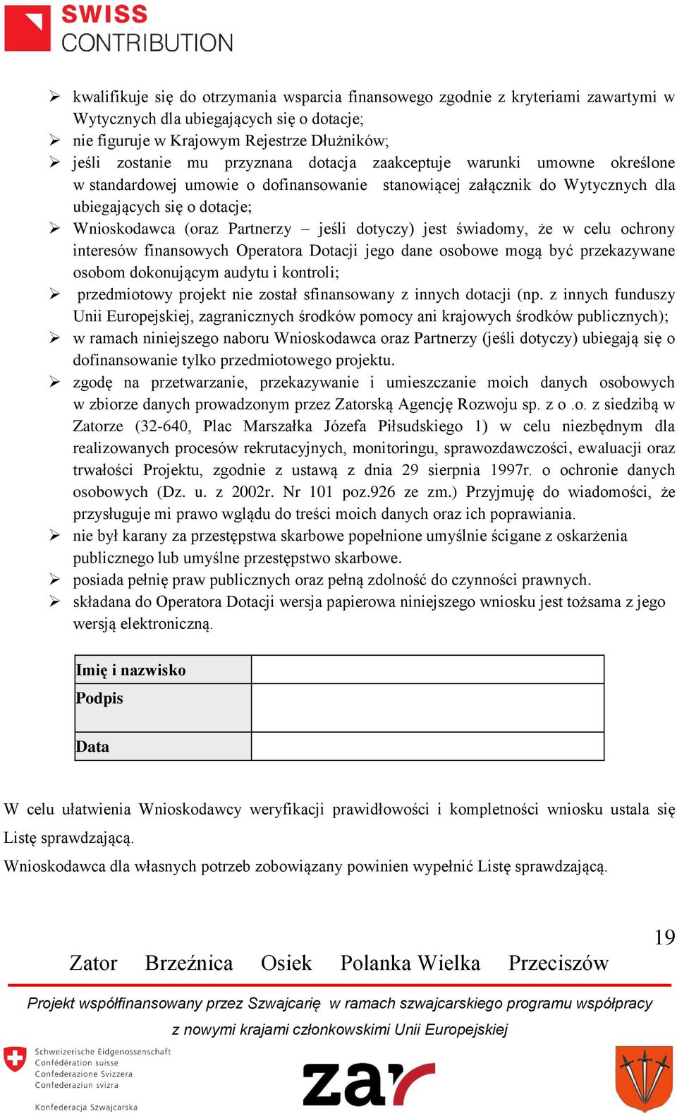 jest świadomy, że w celu ochrony interesów finansowych Operatora Dotacji jego dane osobowe mogą być przekazywane osobom dokonującym audytu i kontroli; przedmiotowy projekt nie został sfinansowany z