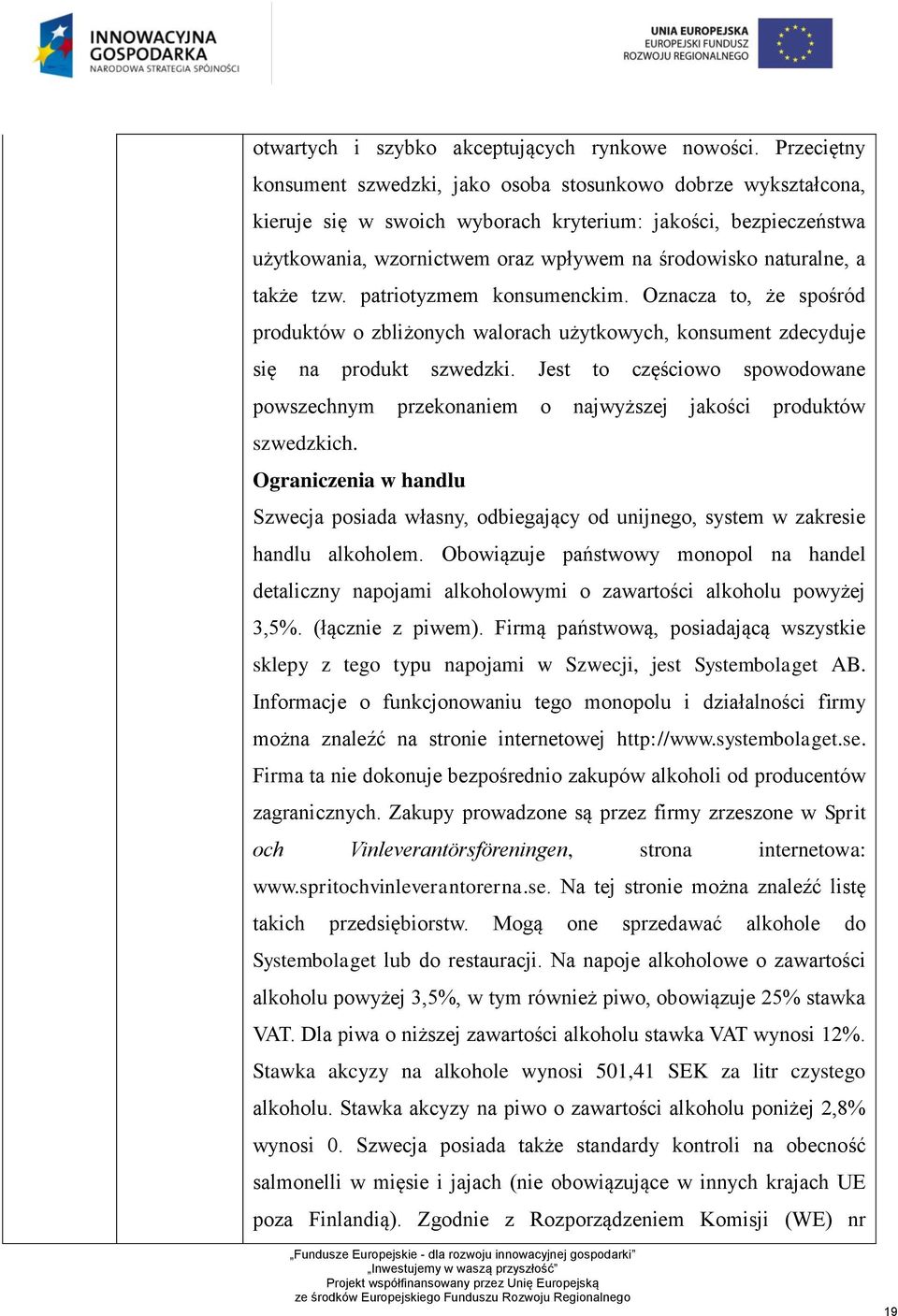 naturalne, a także tzw. patriotyzmem konsumenckim. Oznacza to, że spośród produktów o zbliżonych walorach użytkowych, konsument zdecyduje się na produkt szwedzki.