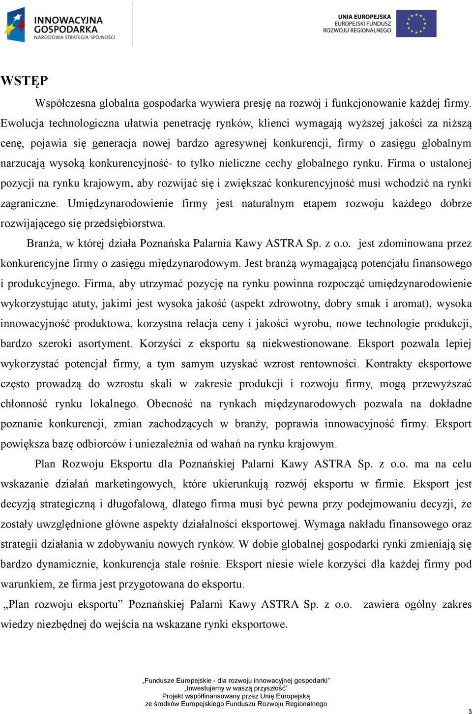 wysoką konkurencyjność- to tylko nieliczne cechy globalnego rynku. Firma o ustalonej pozycji na rynku krajowym, aby rozwijać się i zwiększać konkurencyjność musi wchodzić na rynki zagraniczne.