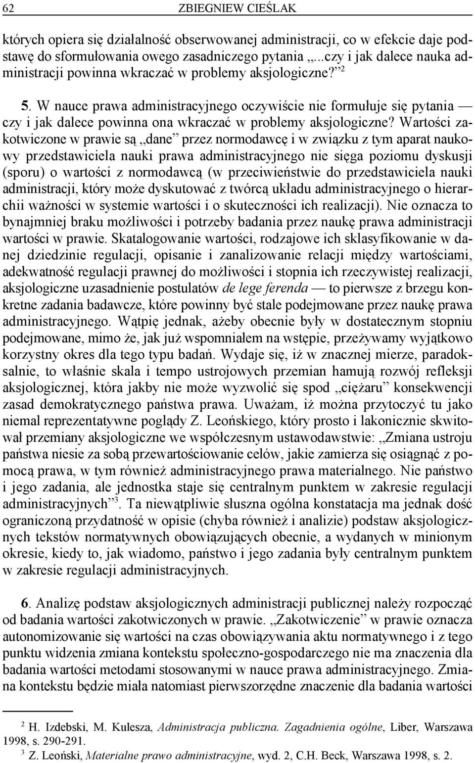 W nauce prawa administracyjnego oczywiście nie formułuje się pytania czy i jak dalece powinna ona wkraczać w problemy aksjologiczne?