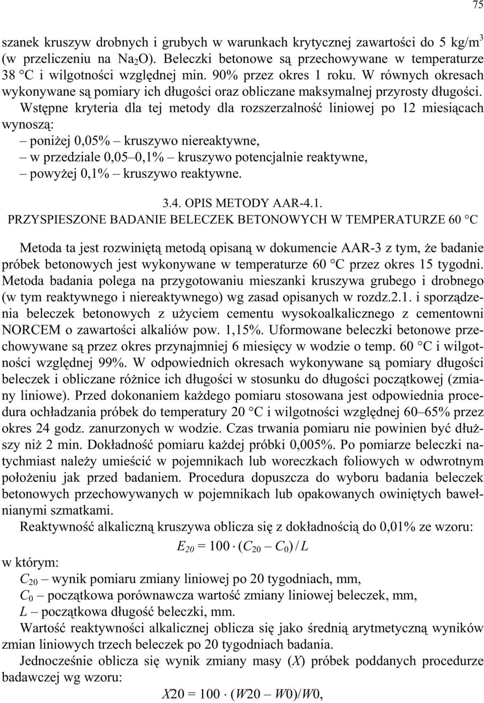 Wst pne kryteria dla tej metody dla rozszerzalno liniowej po 12 miesi cach wynosz : poni ej 0,05% kruszywo niereaktywne, w przedziale 0,05 0,1% kruszywo potencjalnie reaktywne, powy ej 0,1% kruszywo