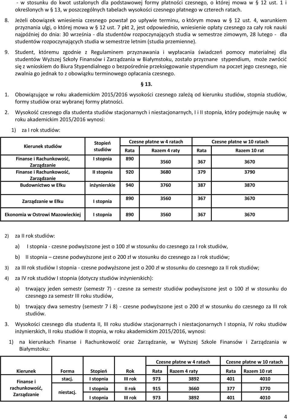 7 pkt 2, jest odpowiednio, wniesienie opłaty czesnego za cały rok nauki najpóźniej do dnia: 30 września - dla studentów rozpoczynających studia w semestrze zimowym, 28 lutego - dla studentów