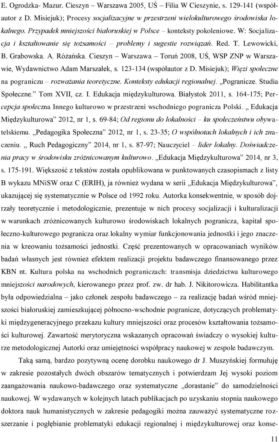 Cieszyn Warszawa Toruń 2008, UŚ, WSP ZNP w Warszawie, Wydawnictwo Adam Marszałek, s. 123-134 (współautor z D. Misiejuk); Więzi społeczne na pograniczu rozważania teoretyczne.