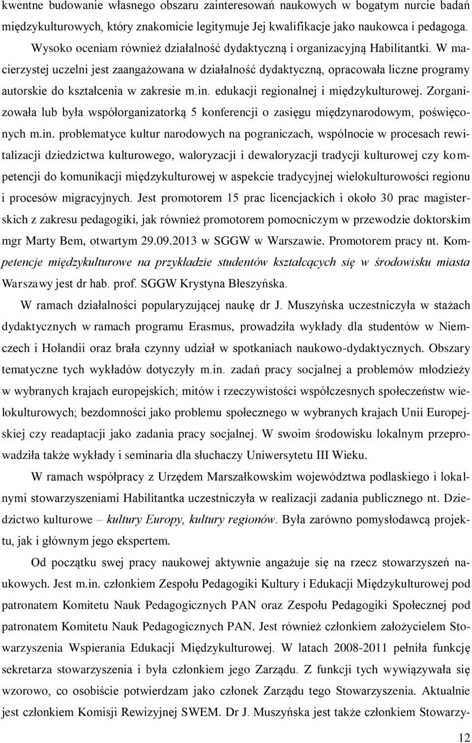 W macierzystej uczelni jest zaangażowana w działalność dydaktyczną, opracowała liczne programy autorskie do kształcenia w zakresie m.in. edukacji regionalnej i międzykulturowej.