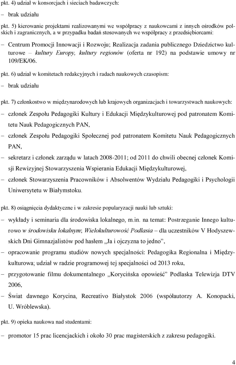 Innowacji i Rozwoju; Realizacja zadania publicznego Dziedzictwo kulturowe kultury Europy, kultury regionów (oferta nr 192) na podstawie umowy nr 109/EK/06. pkt.