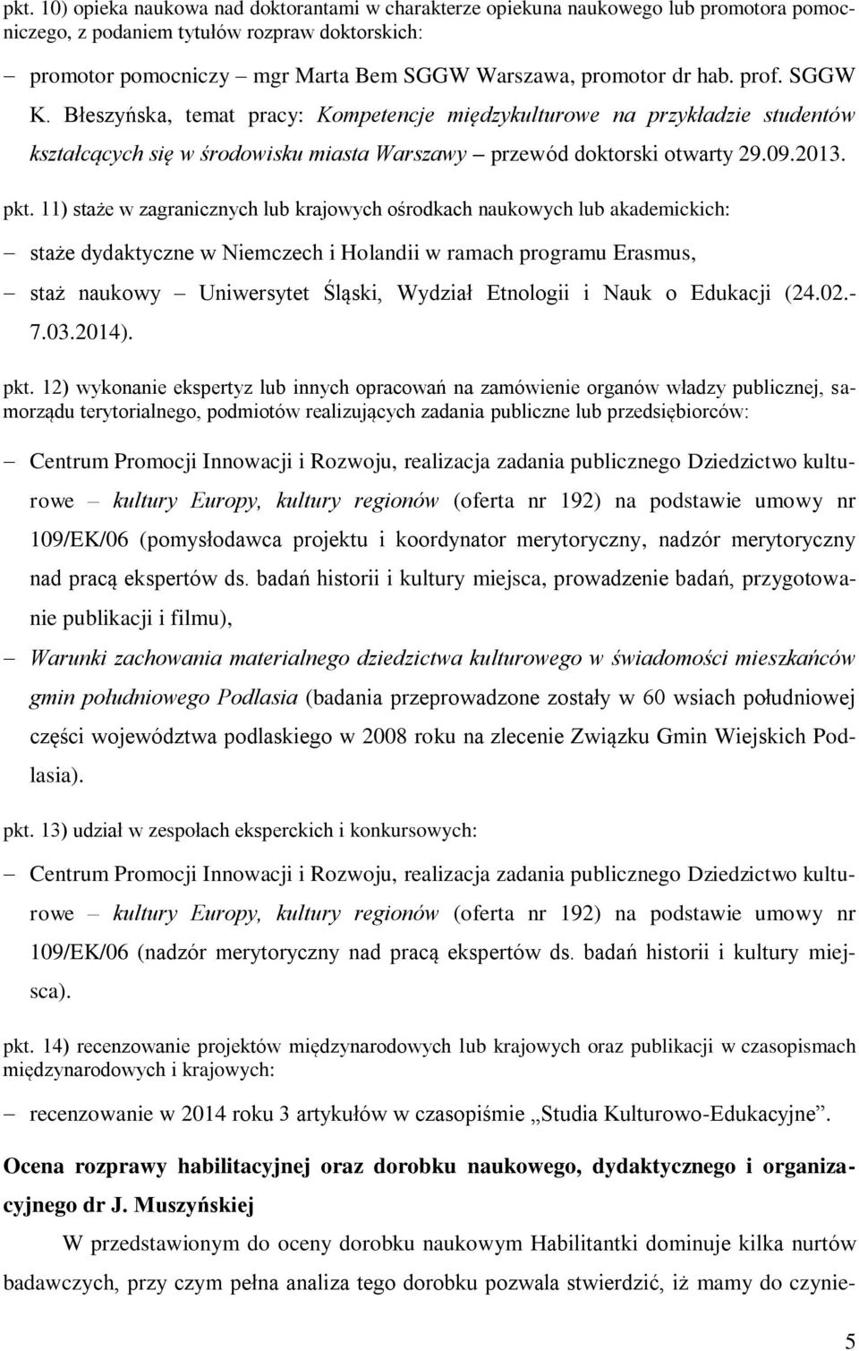 11) staże w zagranicznych lub krajowych ośrodkach naukowych lub akademickich: staże dydaktyczne w Niemczech i Holandii w ramach programu Erasmus, staż naukowy Uniwersytet Śląski, Wydział Etnologii i