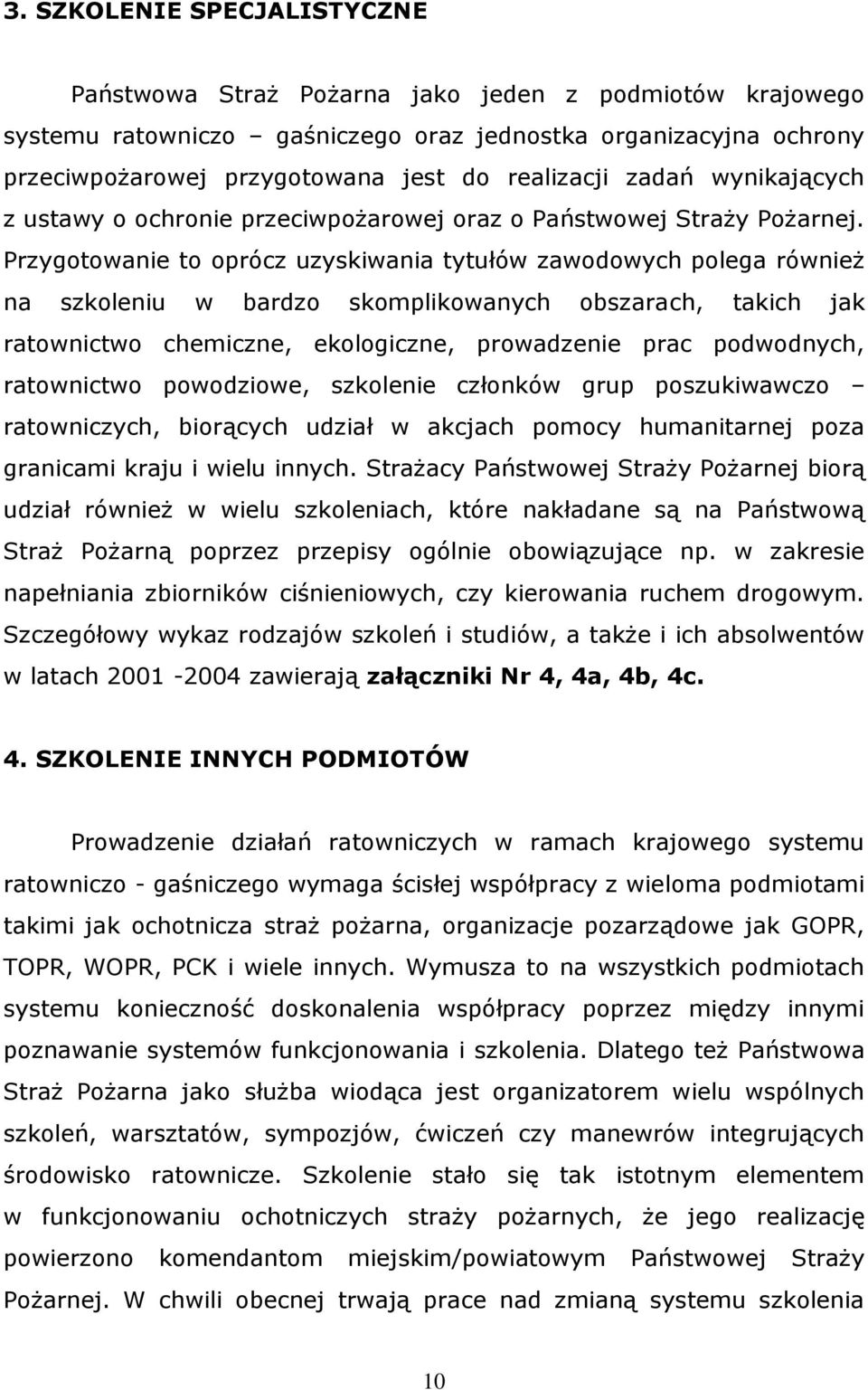 Przygotowanie to oprócz uzyskiwania tytułów zawodowych polega również na szkoleniu w bardzo skomplikowanych obszarach, takich jak ratownictwo chemiczne, ekologiczne, prowadzenie prac podwodnych,