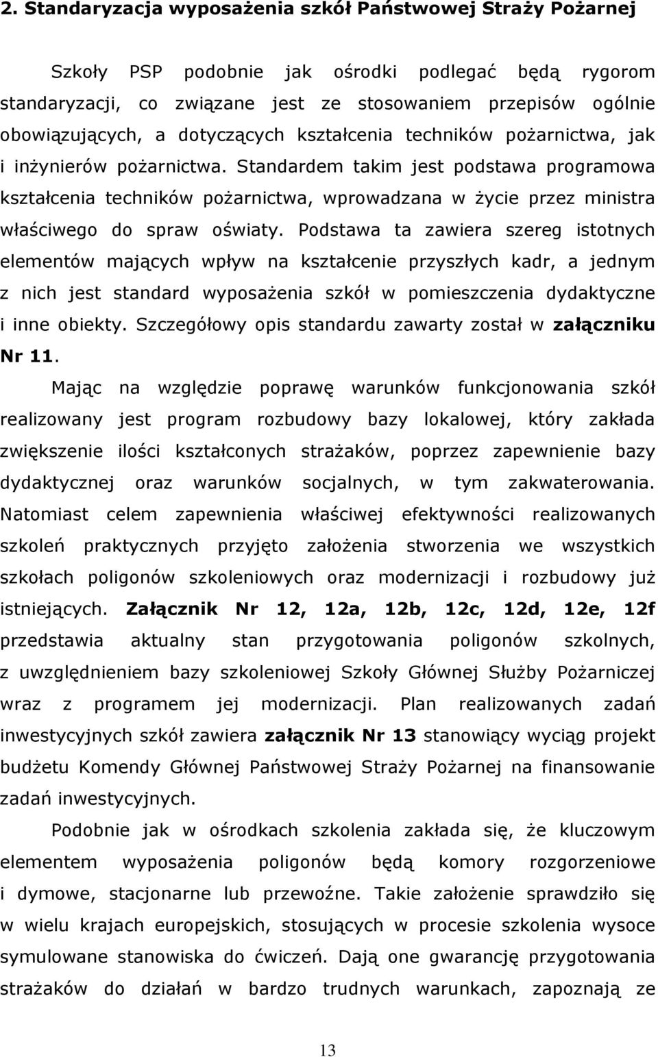 Standardem takim jest podstawa programowa kształcenia techników pożarnictwa, wprowadzana w życie przez ministra właściwego do spraw oświaty.