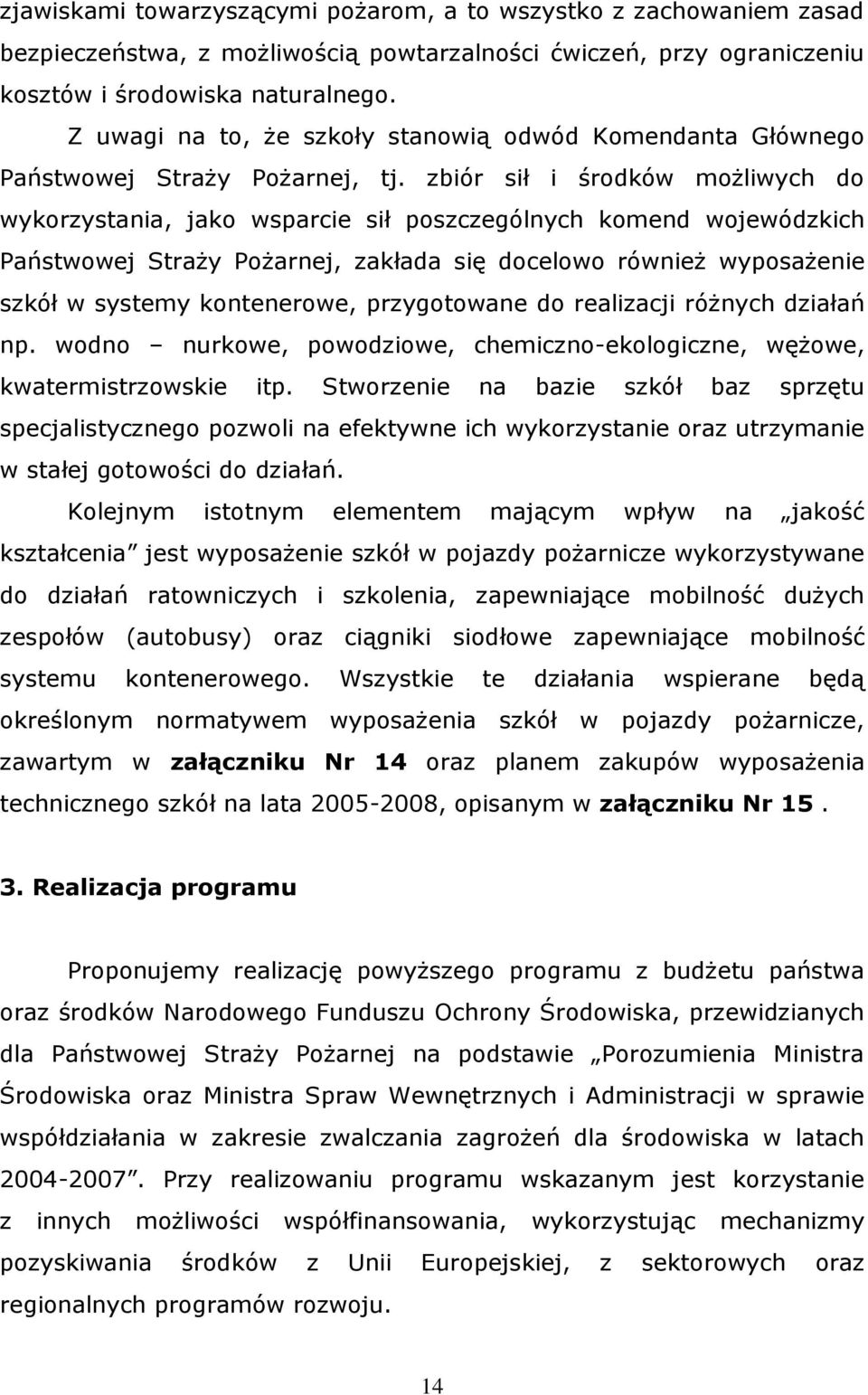 zbiór sił i środków możliwych do wykorzystania, jako wsparcie sił poszczególnych komend wojewódzkich Państwowej Straży Pożarnej, zakłada się docelowo również wyposażenie szkół w systemy kontenerowe,