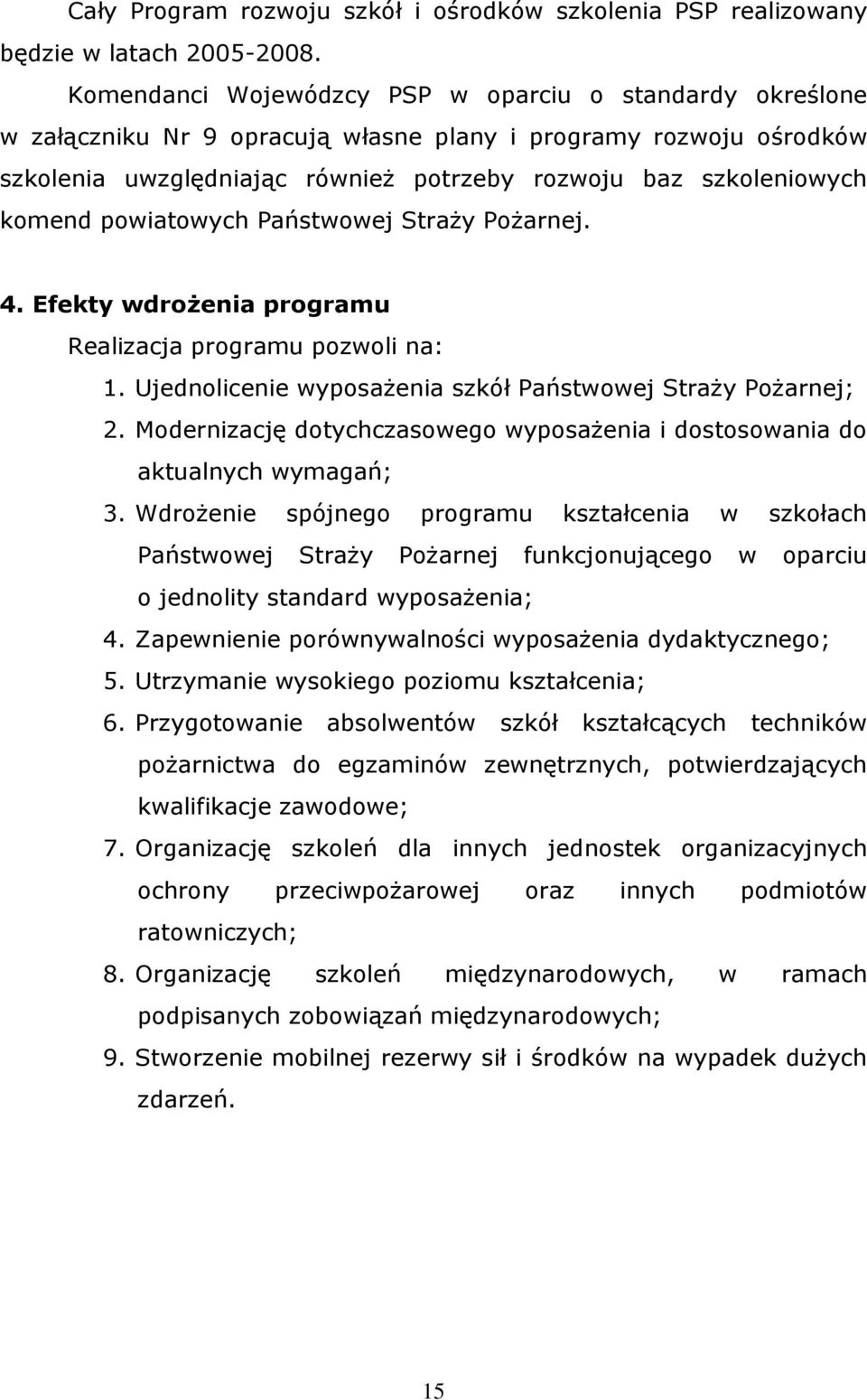 powiatowych Państwowej Straży Pożarnej. 4. Efekty wdrożenia programu Realizacja programu pozwoli na: 1. Ujednolicenie wyposażenia szkół Państwowej Straży Pożarnej; 2.