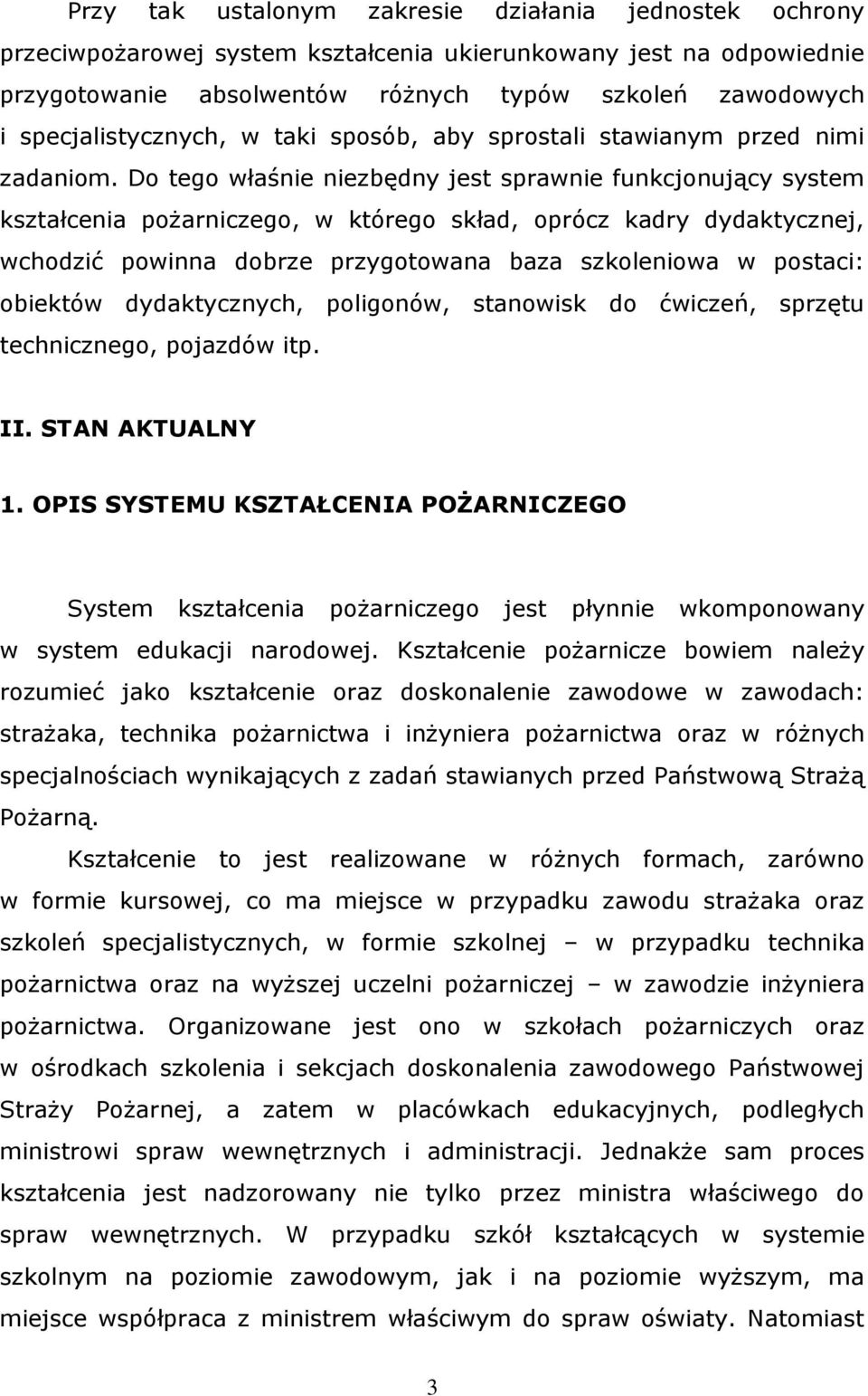 Do tego właśnie niezbędny jest sprawnie funkcjonujący system kształcenia pożarniczego, w którego skład, oprócz kadry dydaktycznej, wchodzić powinna dobrze przygotowana baza szkoleniowa w postaci: