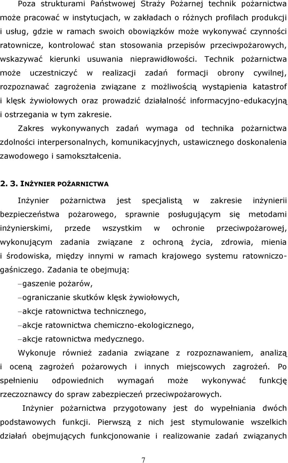 Technik pożarnictwa może uczestniczyć w realizacji zadań formacji obrony cywilnej, rozpoznawać zagrożenia związane z możliwością wystąpienia katastrof i klęsk żywiołowych oraz prowadzić działalność