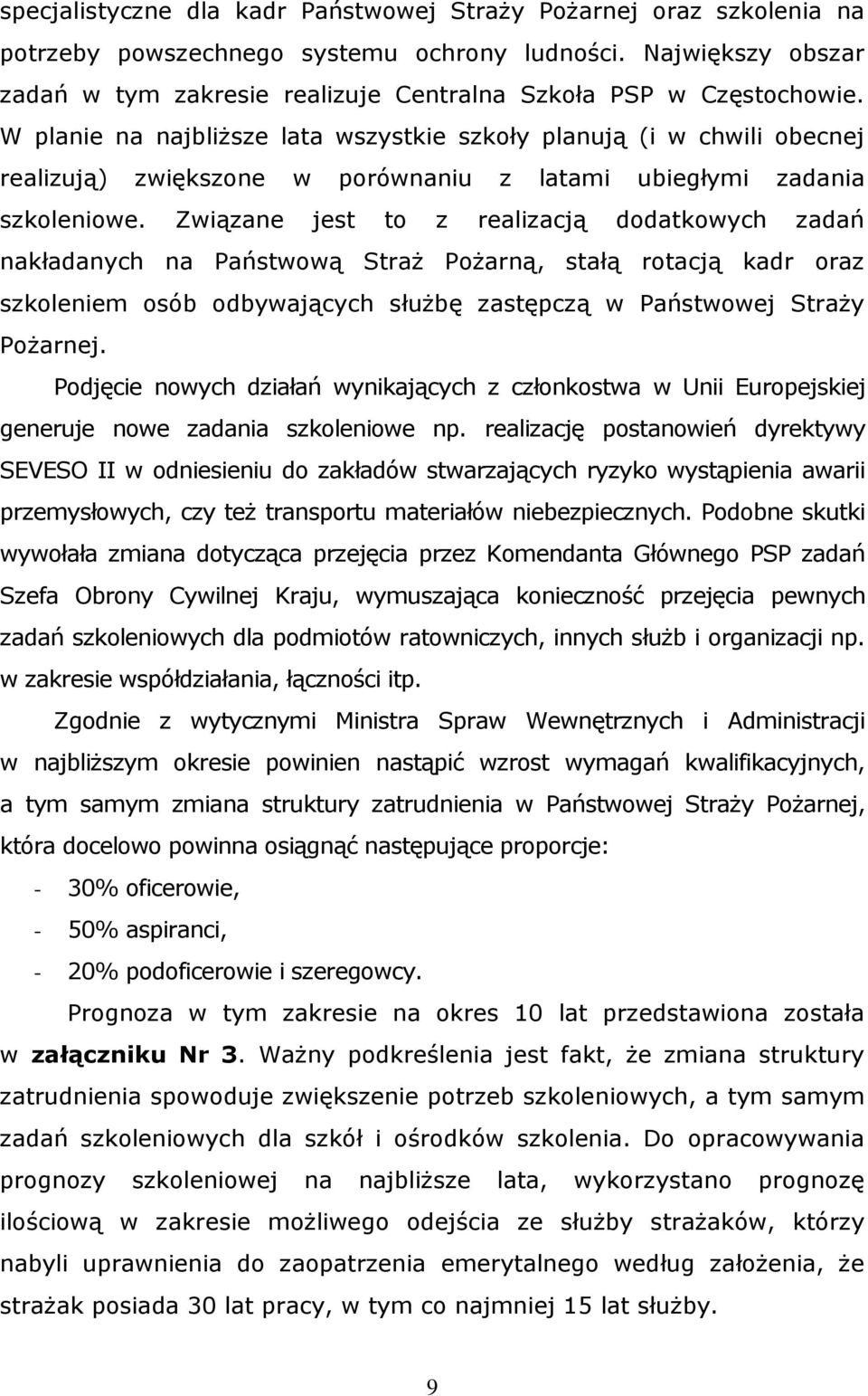 W planie na najbliższe lata wszystkie szkoły planują (i w chwili obecnej realizują) zwiększone w porównaniu z latami ubiegłymi zadania szkoleniowe.