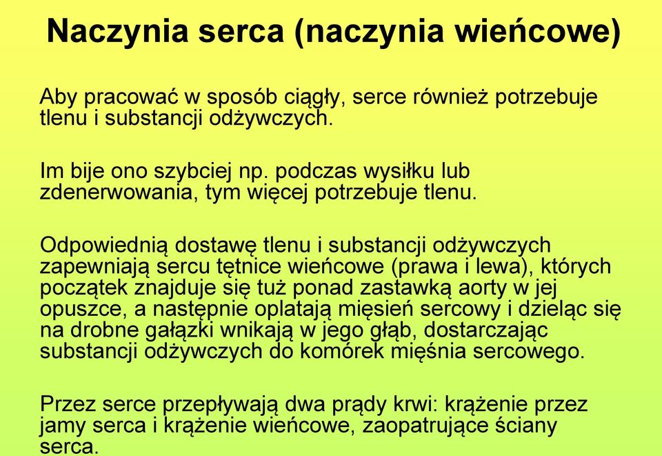 Odpowiednią dostawę tlenu i substancji odżywczych zapewniają sercu tętnice wieńcowe (prawa i lewa), których początek znajduje się tuż ponad zastawką aorty w jej