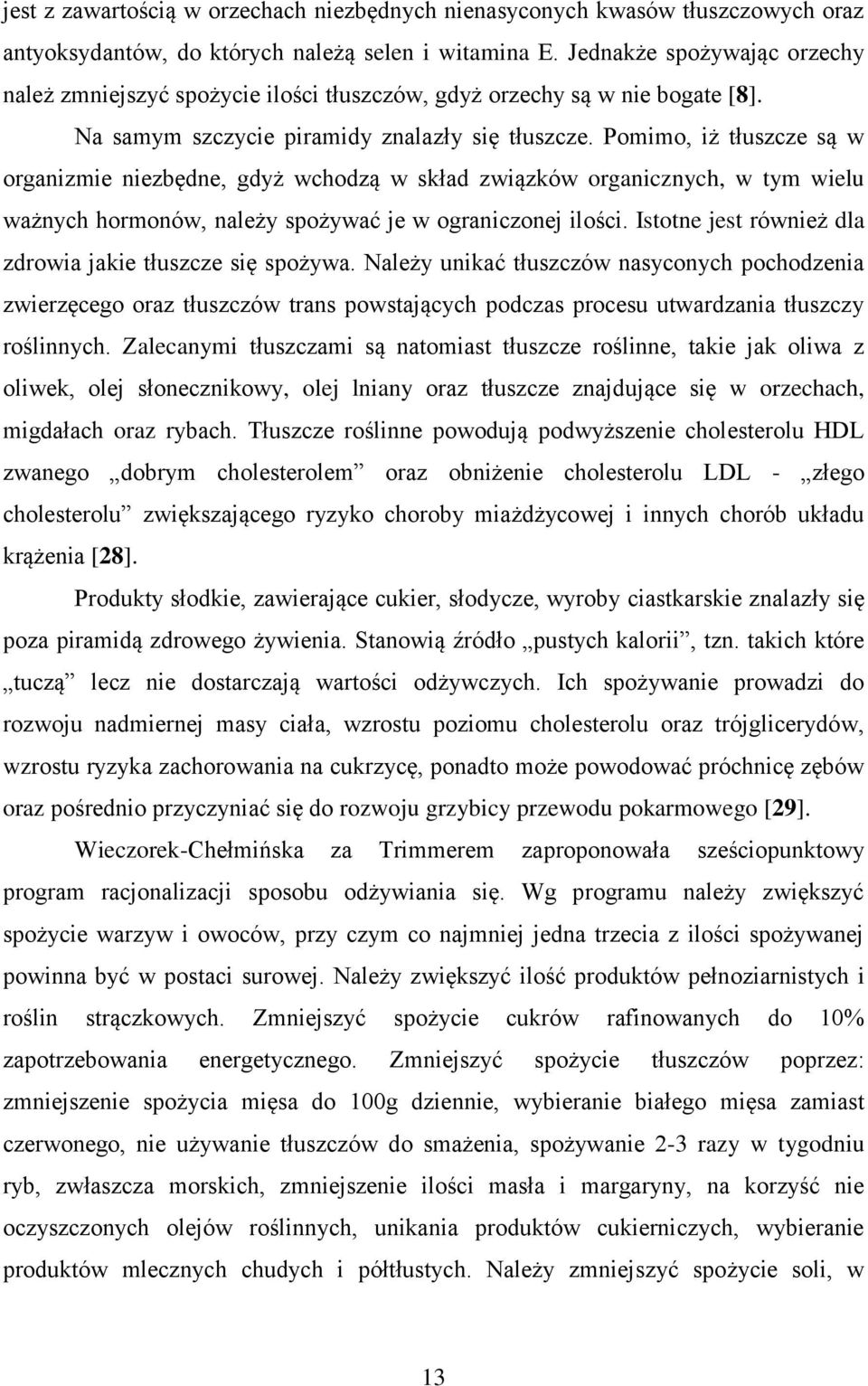 Pomimo, iż tłuszcze są w organizmie niezbędne, gdyż wchodzą w skład związków organicznych, w tym wielu ważnych hormonów, należy spożywać je w ograniczonej ilości.