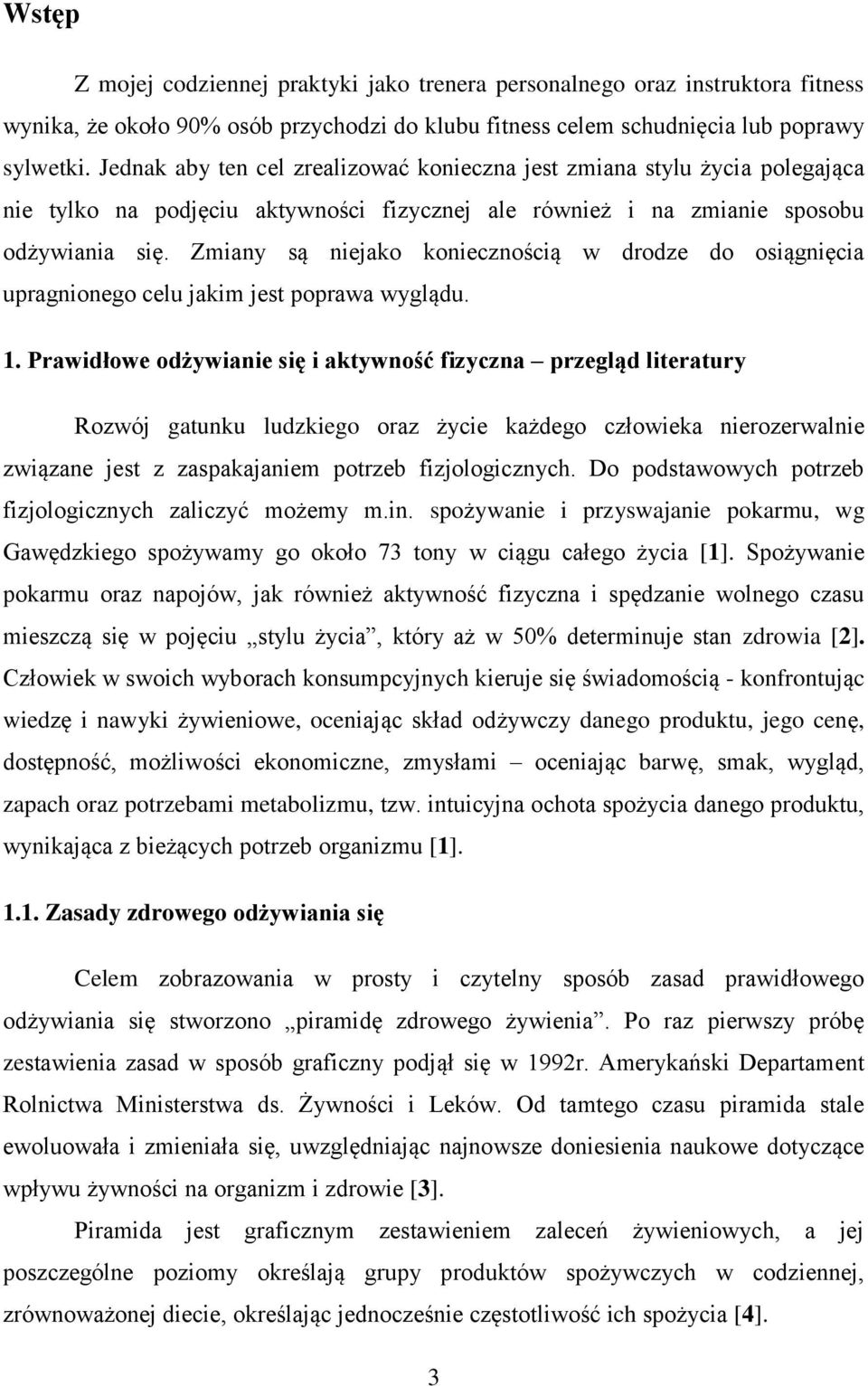 Zmiany są niejako koniecznością w drodze do osiągnięcia upragnionego celu jakim jest poprawa wyglądu. 1.