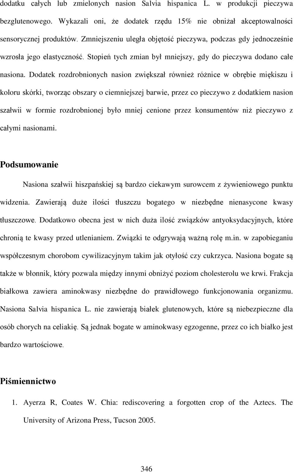 Dodatek rozdrobnionych nasion zwiększał również różnice w obrębie miękiszu i koloru skórki, tworząc obszary o ciemniejszej barwie, przez co pieczywo z dodatkiem nasion szałwii w formie rozdrobnionej