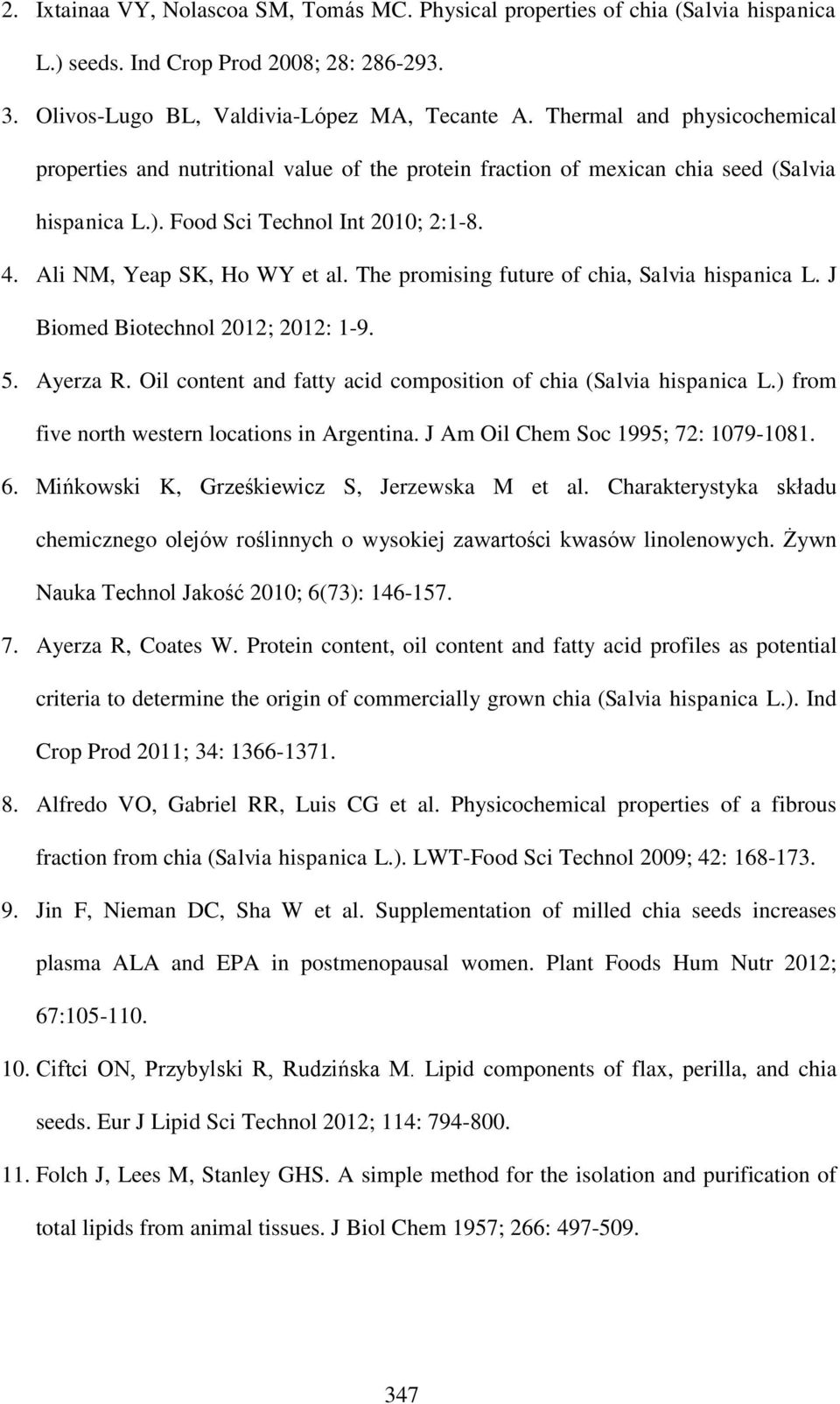 The promising future of chia, Salvia hispanica L. J Biomed Biotechnol 2012; 2012: 1-9. 5. Ayerza R. Oil content and fatty acid composition of chia (Salvia hispanica L.