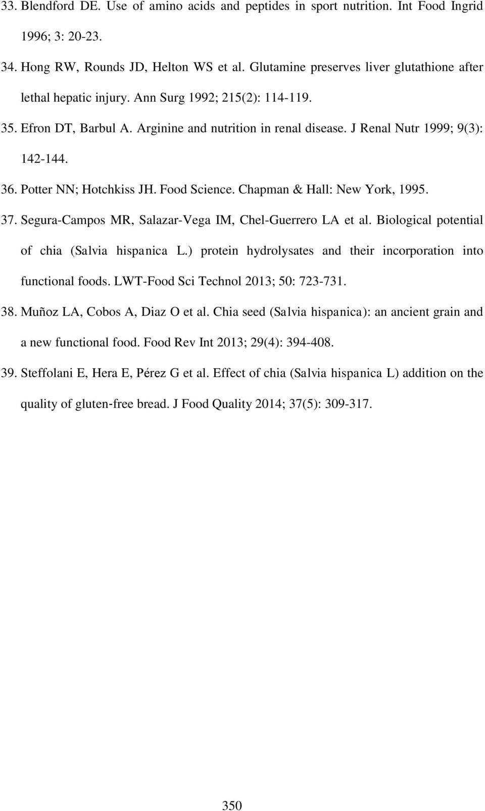 36. Potter NN; Hotchkiss JH. Food Science. Chapman & Hall: New York, 1995. 37. Segura-Campos MR, Salazar-Vega IM, Chel-Guerrero LA et al. Biological potential of chia (Salvia hispanica L.