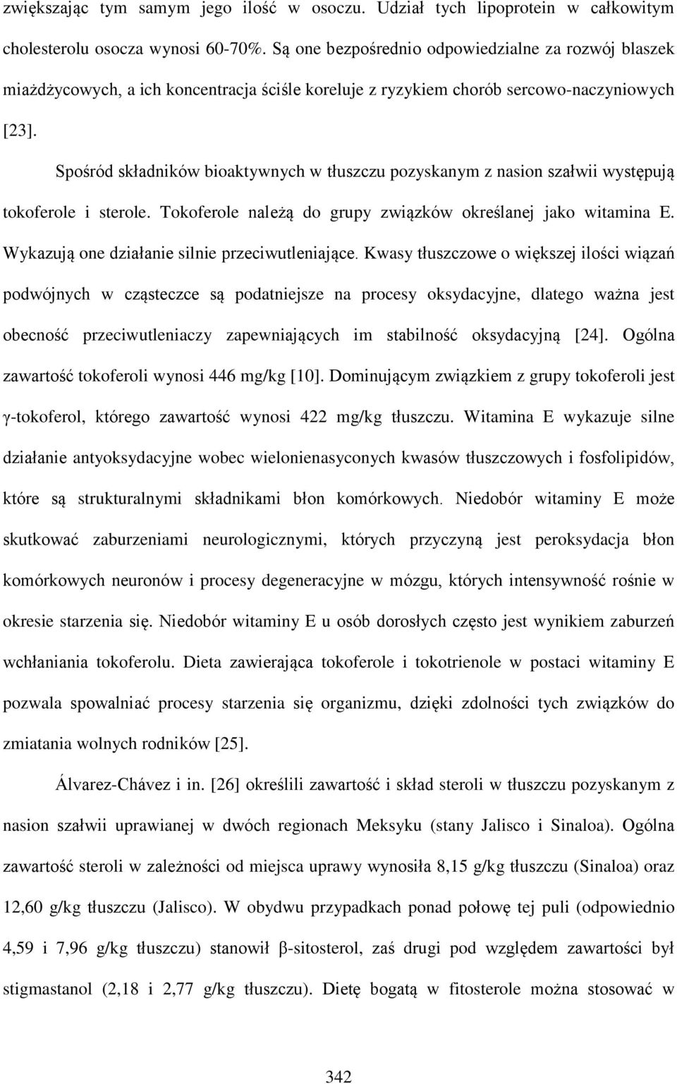 Spośród składników bioaktywnych w tłuszczu pozyskanym z nasion szałwii występują tokoferole i sterole. Tokoferole należą do grupy związków określanej jako witamina E.