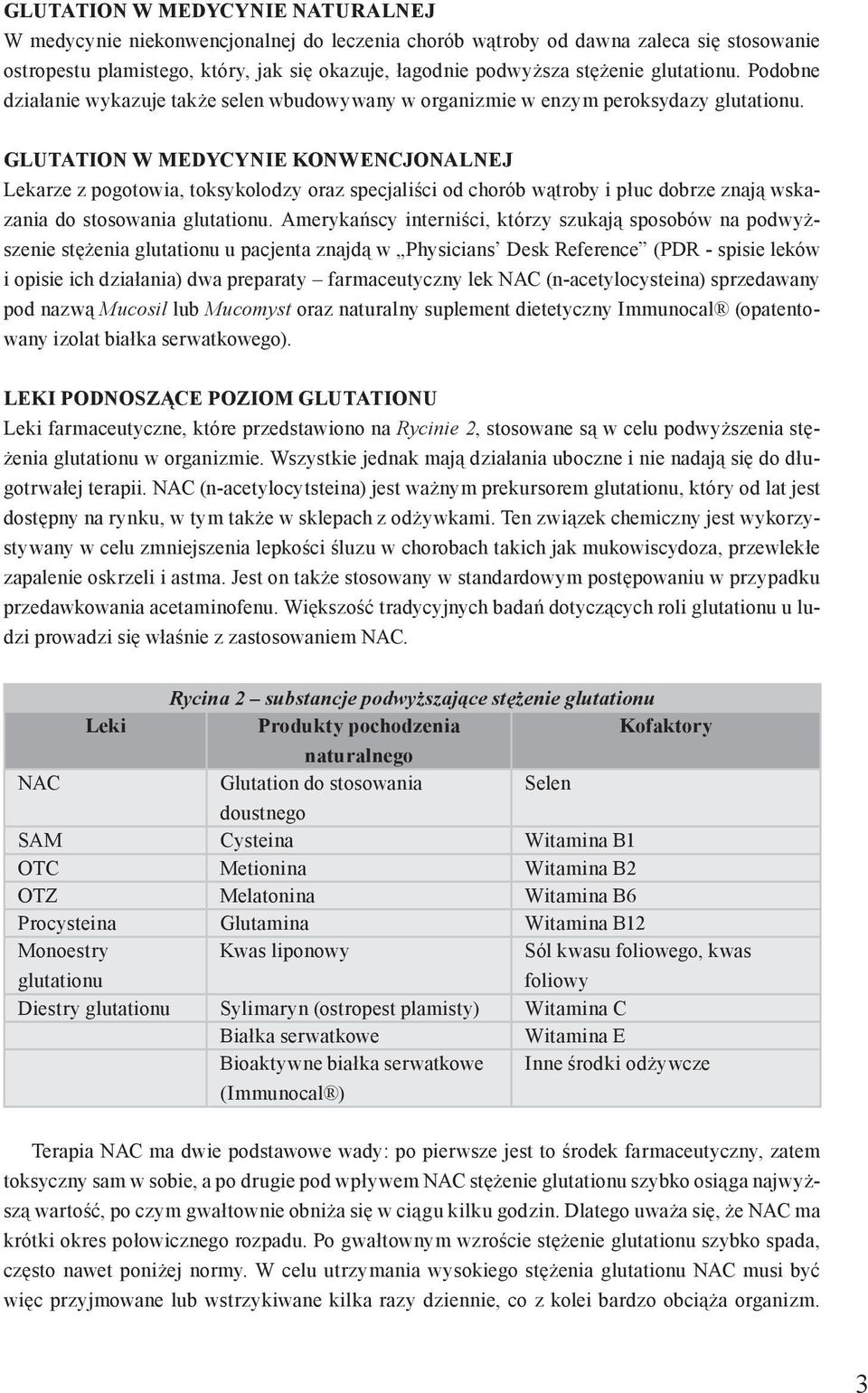 GLUTATION W MEDYCYNIE KONWENCJONALNEJ Lekarze z pogotowia, toksykolodzy oraz specjaliści od chorób wątroby i płuc dobrze znają wskazania do stosowania glutationu.