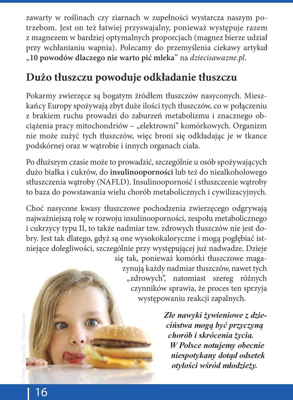 Polecamy do przemyślenia ciekawy artykuł 10 powodów dlaczego nie warto pić mleka na dziecisawazne.pl.