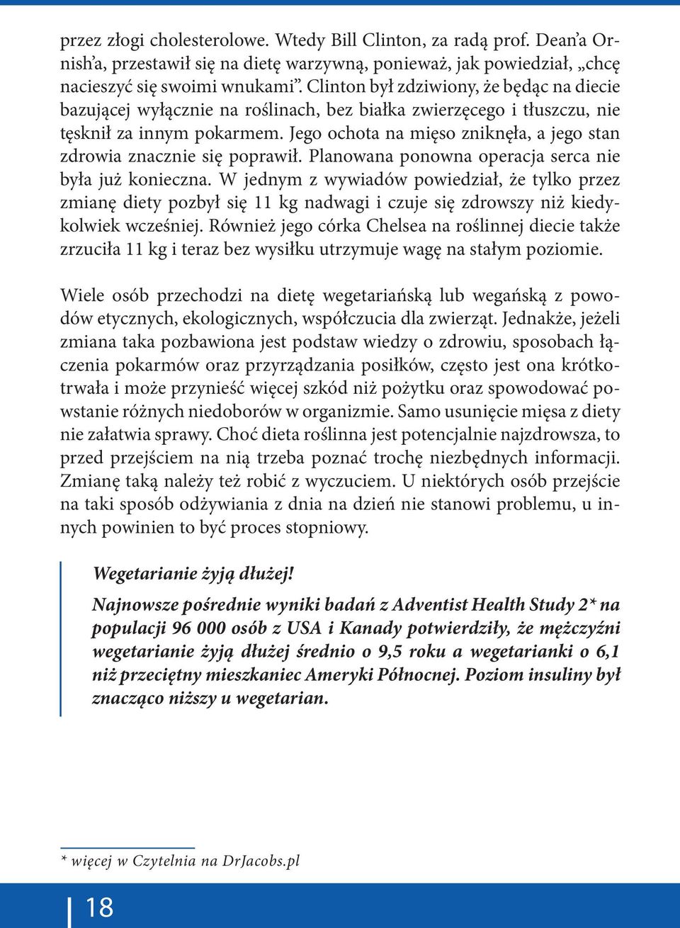 Jego ochota na mięso zniknęła, a jego stan zdrowia znacznie się poprawił. Planowana ponowna operacja serca nie była już konieczna.