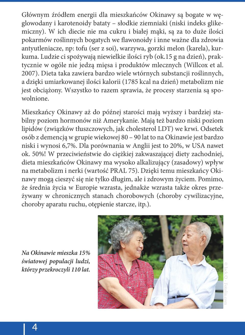 kurkuma. Ludzie ci spożywają niewielkie ilości ryb (ok.15 g na dzień), praktycznie w ogóle nie jedzą mięsa i produktów mlecznych (Willcox et al. 2007).