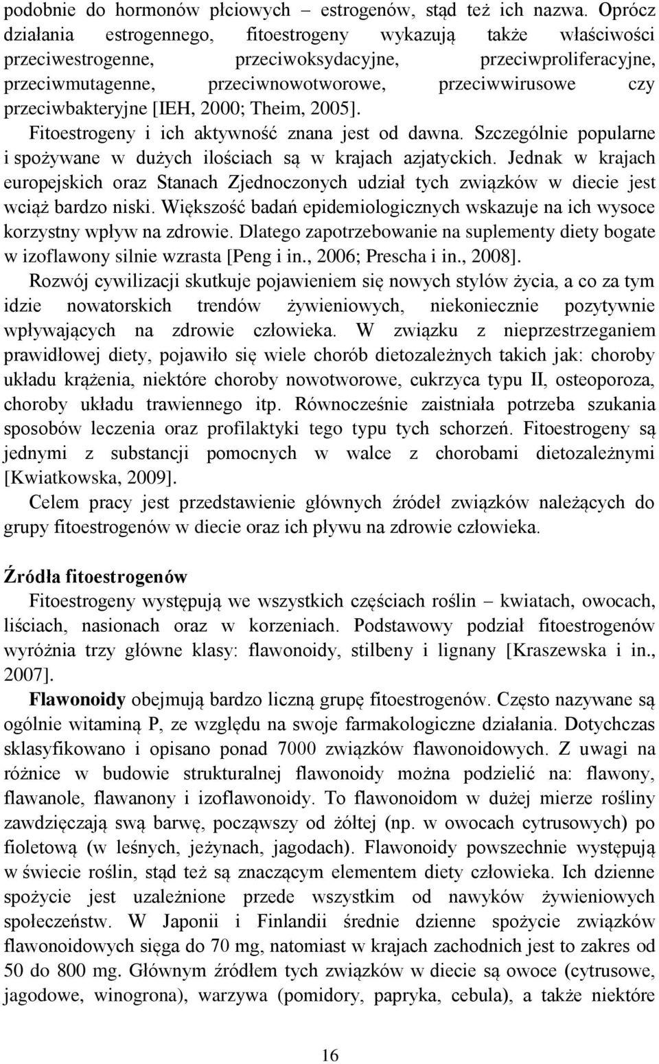 przeciwbakteryjne [IEH, 2000; Theim, 2005]. Fitoestrogeny i ich aktywność znana jest od dawna. Szczególnie popularne i spożywane w dużych ilościach są w krajach azjatyckich.