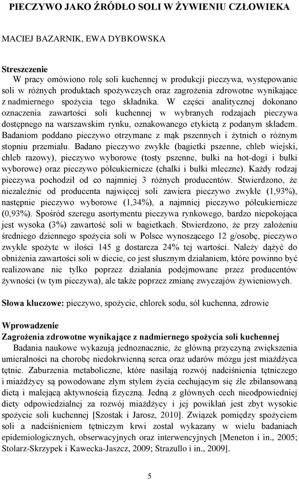 W części analitycznej dokonano oznaczenia zawartości soli kuchennej w wybranych rodzajach pieczywa dostępnego na warszawskim rynku, oznakowanego etykietą z podanym składem.