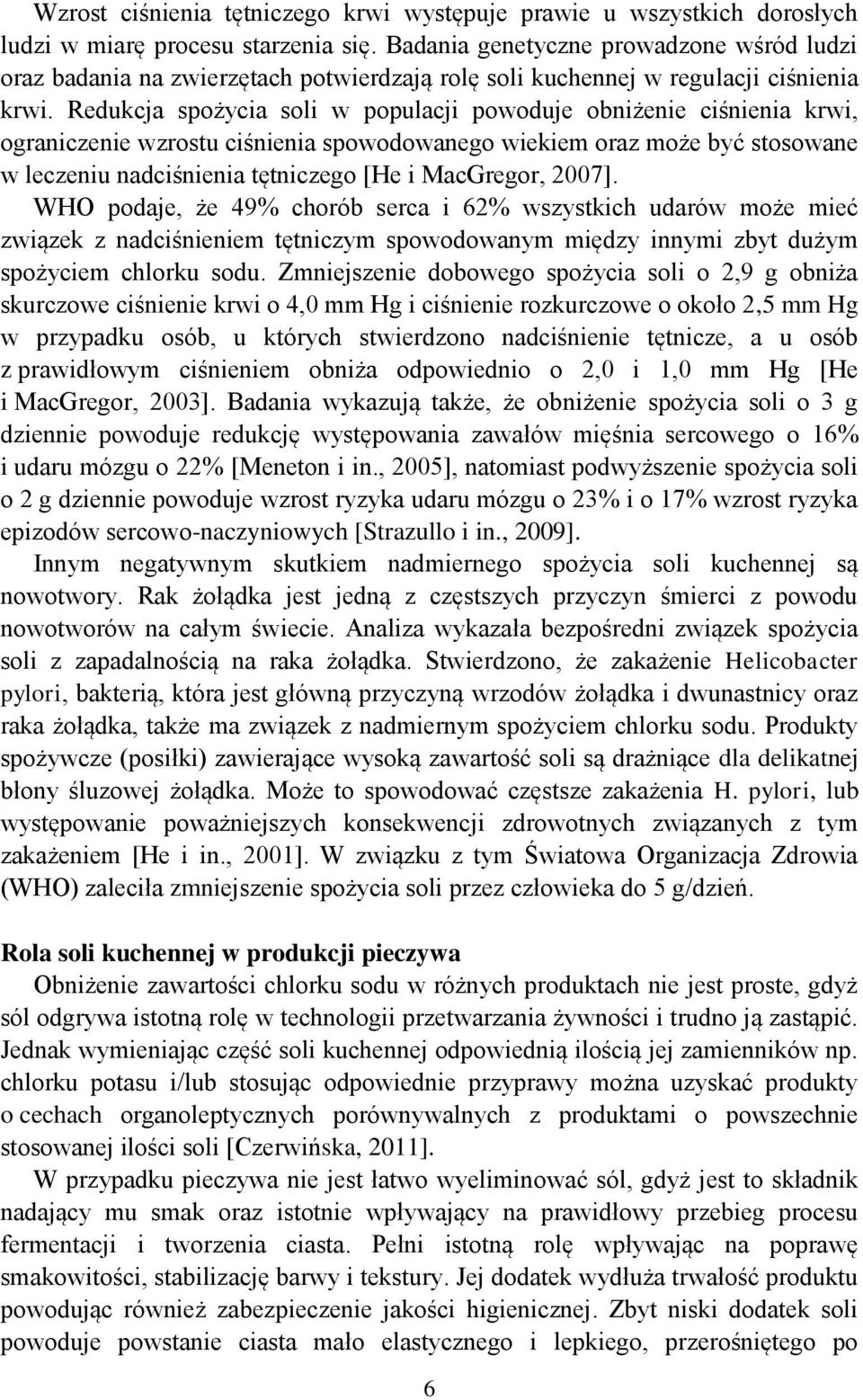 Redukcja spożycia soli w populacji powoduje obniżenie ciśnienia krwi, ograniczenie wzrostu ciśnienia spowodowanego wiekiem oraz może być stosowane w leczeniu nadciśnienia tętniczego [He i MacGregor,