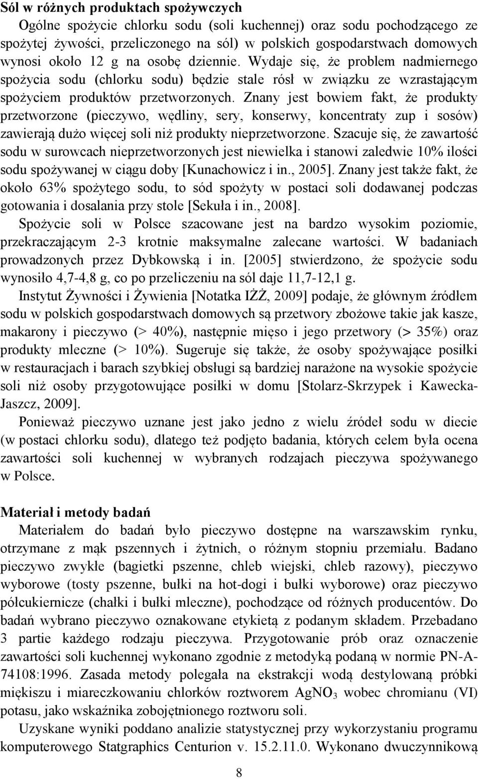 Znany jest bowiem fakt, że produkty przetworzone (pieczywo, wędliny, sery, konserwy, koncentraty zup i sosów) zawierają dużo więcej soli niż produkty nieprzetworzone.