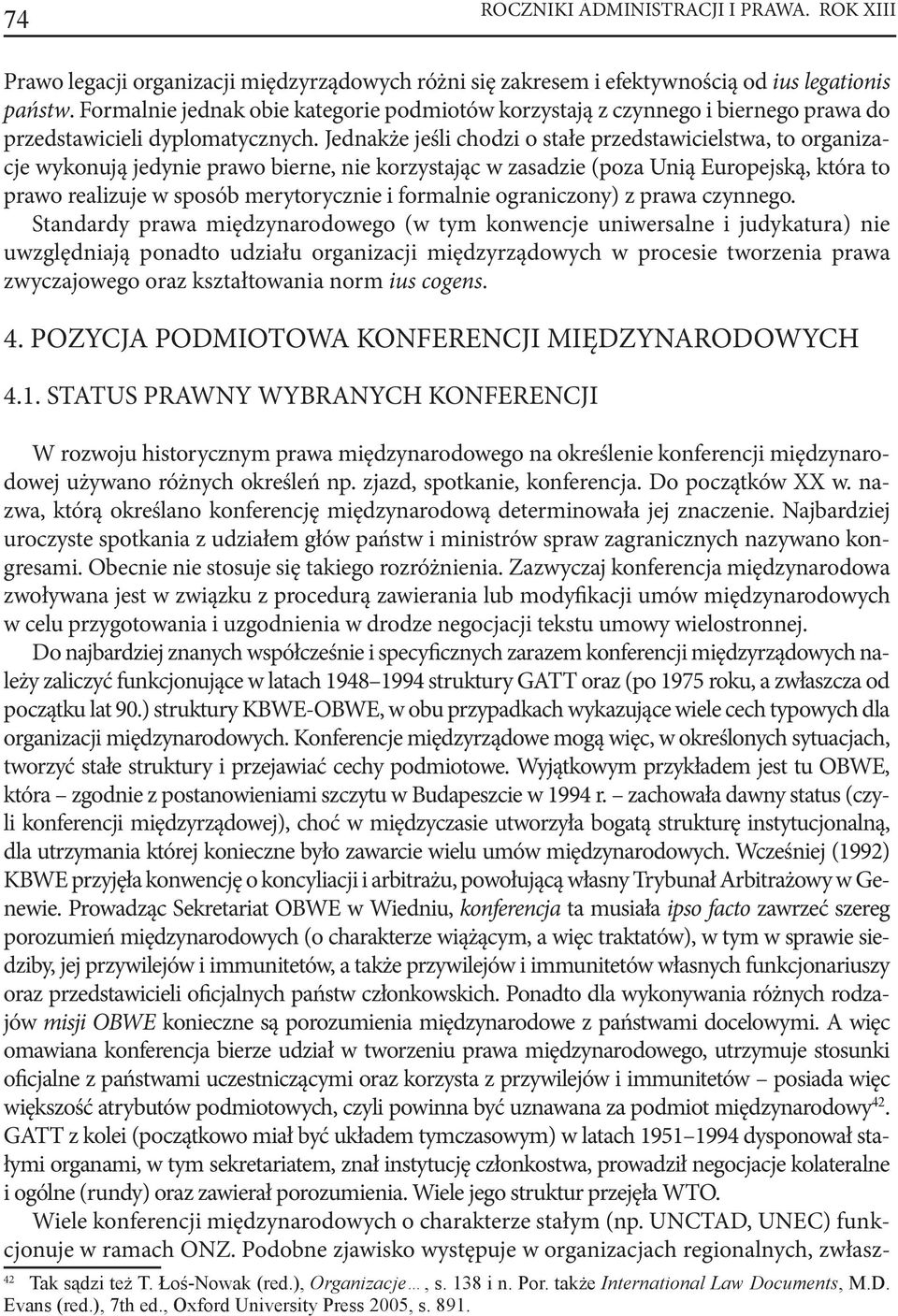 Jednakże jeśli chodzi o stałe przedstawicielstwa, to organizacje wykonują jedynie prawo bierne, nie korzystając w zasadzie (poza Unią Europejską, która to prawo realizuje w sposób merytorycznie i