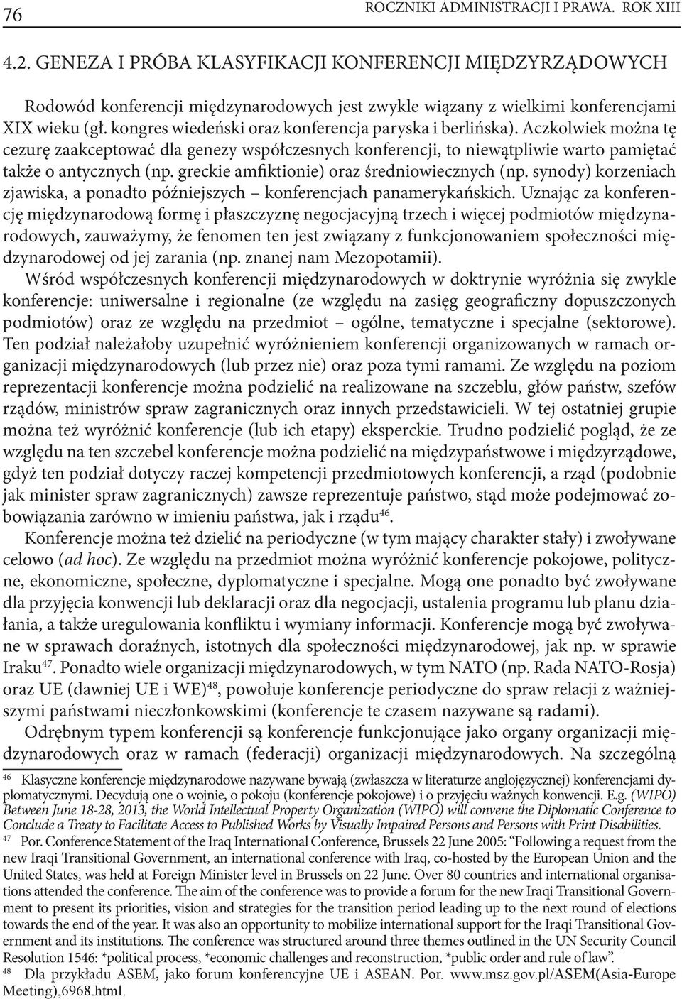 greckie amfiktionie) oraz średniowiecznych (np. synody) korzeniach zjawiska, a ponadto późniejszych konferencjach panamerykańskich.