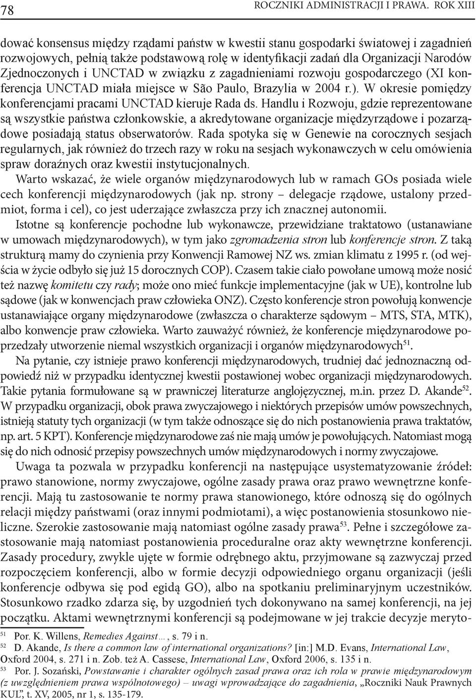 Istotne są konferencje pochodne lub wykonawcze, przewidziane traktatowo (ustanawiane w umowach międzynarodowych), w tym jako lub. Z taką strukturą mamy do czynienia przy Konwencji Ramowej NZ ws.