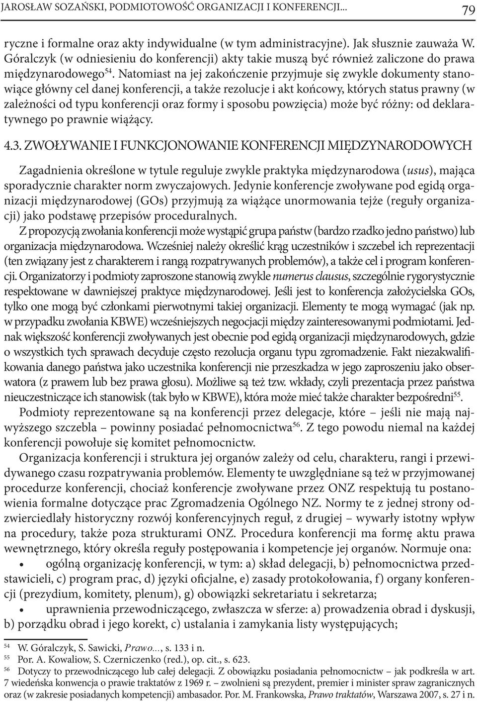 Natomiast na jej zakończenie przyjmuje się zwykle dokumenty stanowiące główny cel danej konferencji, a także rezolucje i akt końcowy, których status prawny (w zależności od typu konferencji oraz