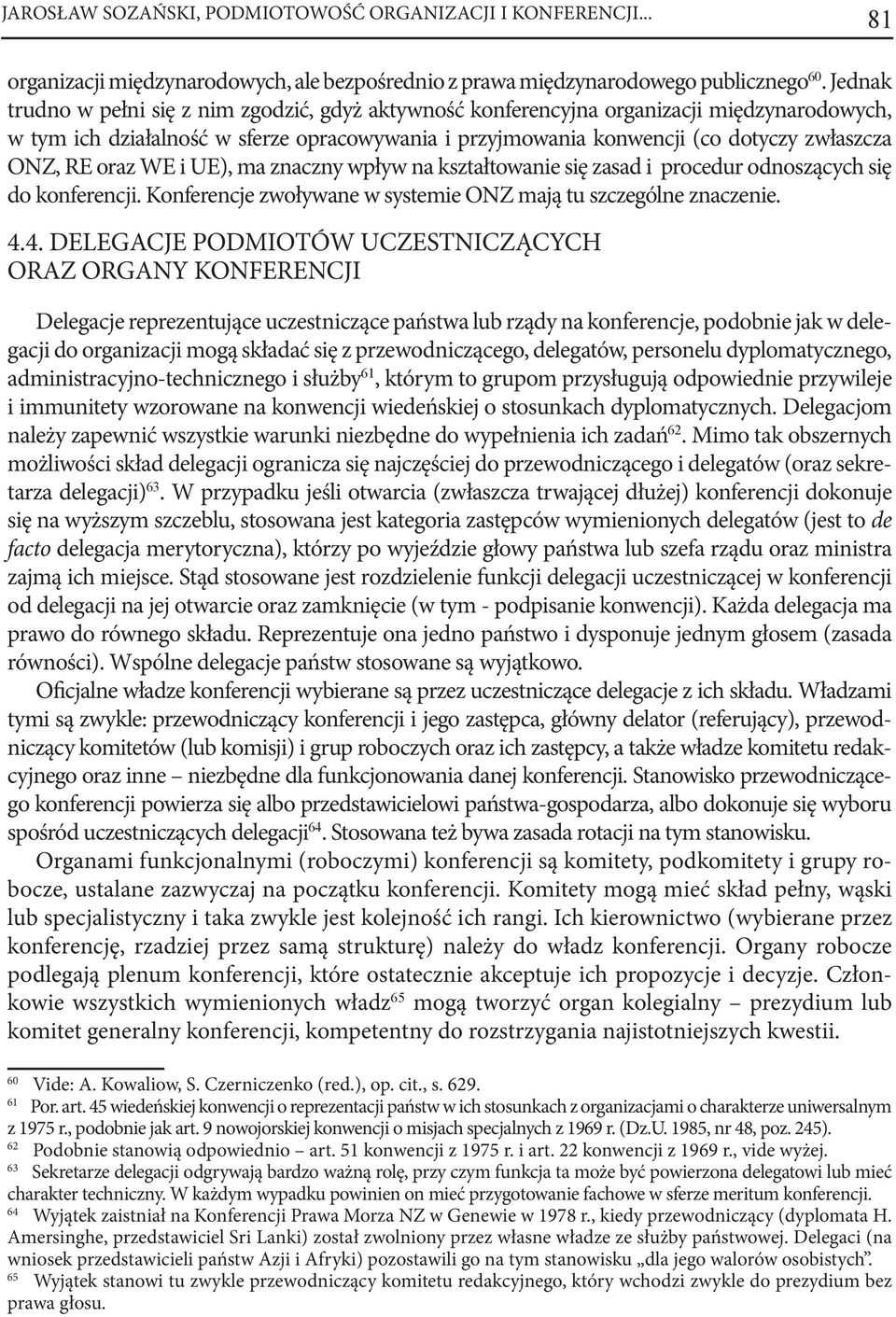 oraz WE i UE), ma znaczny wpływ na kształtowanie się zasad i procedur odnoszących się do konferencji. Konferencje zwoływane w systemie ONZ mają tu szczególne znaczenie. 4.