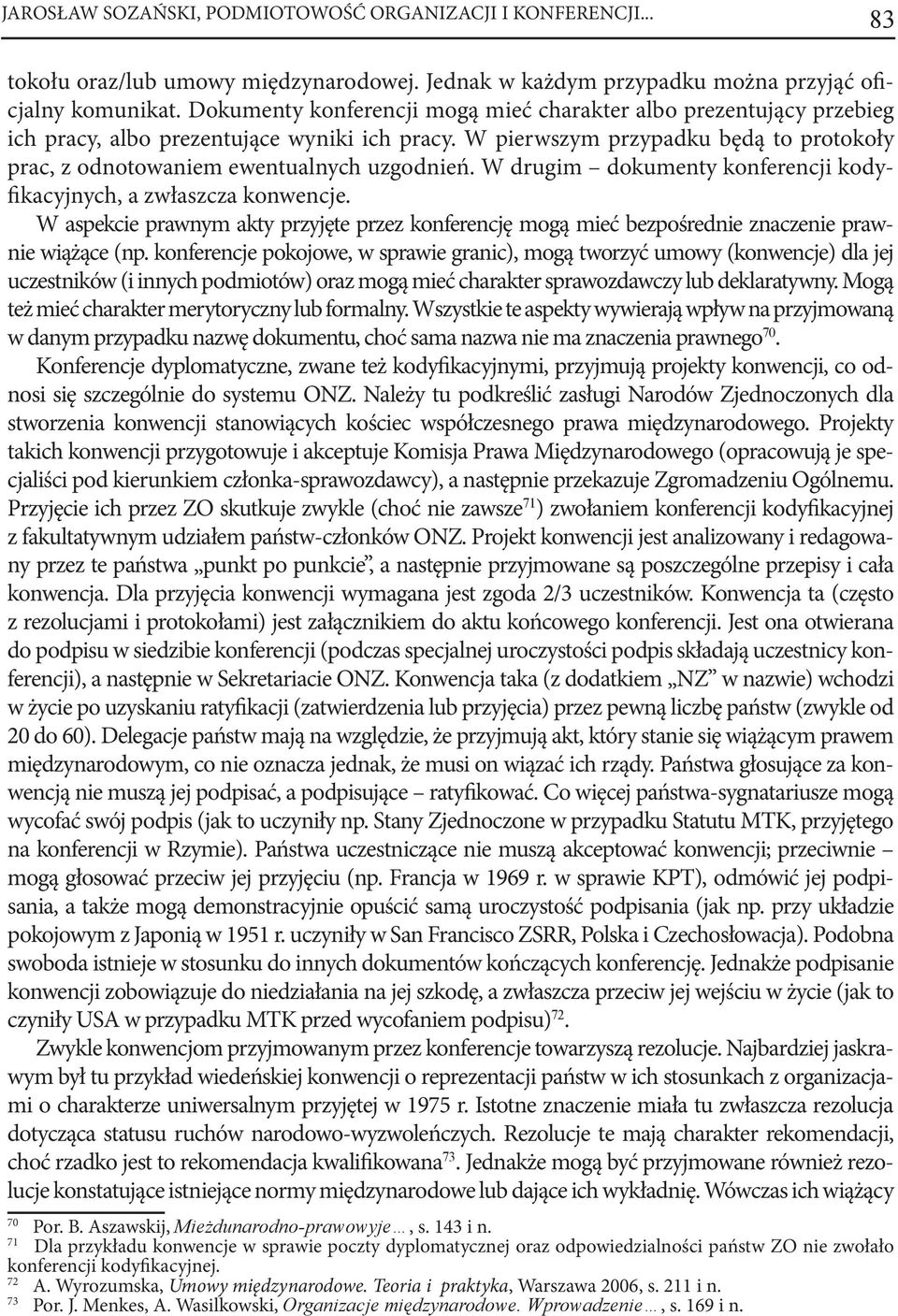 W drugim dokumenty konferencji kodyfikacyjnych, a zwłaszcza konwencje. W aspekcie prawnym akty przyjęte przez konferencję mogą mieć bezpośrednie znaczenie prawnie wiążące (np.