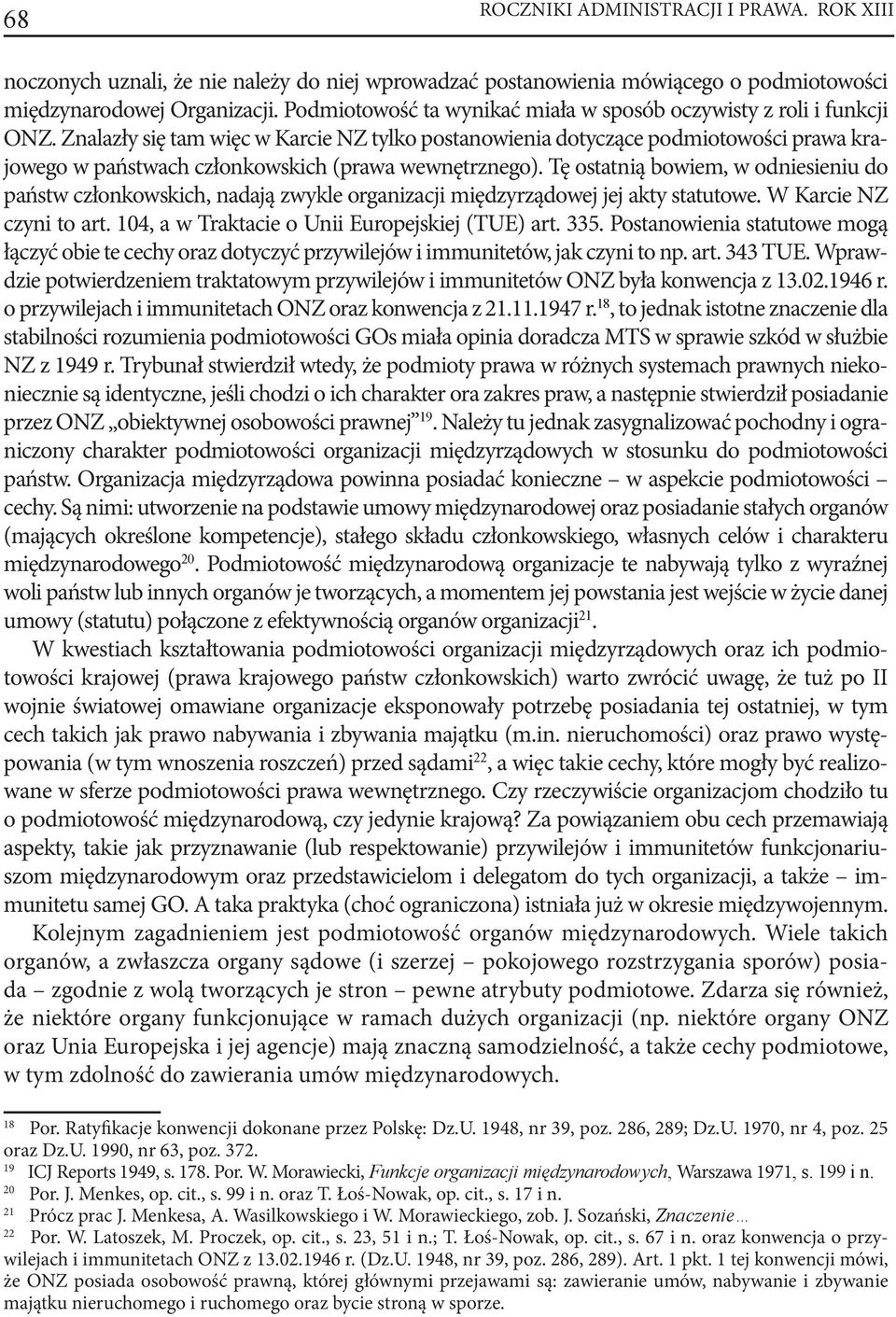 Znalazły się tam więc w Karcie NZ tylko postanowienia dotyczące podmiotowości prawa krajowego w państwach członkowskich (prawa wewnętrznego).