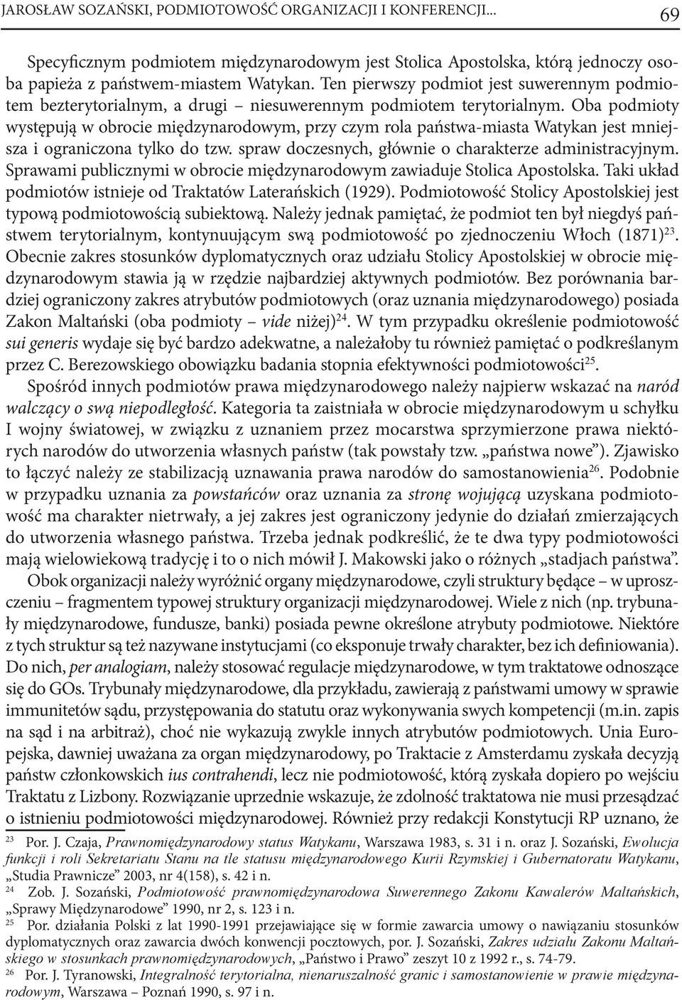 Oba podmioty występują w obrocie międzynarodowym, przy czym rola państwa-miasta Watykan jest mniejsza i ograniczona tylko do tzw. spraw doczesnych, głównie o charakterze administracyjnym.