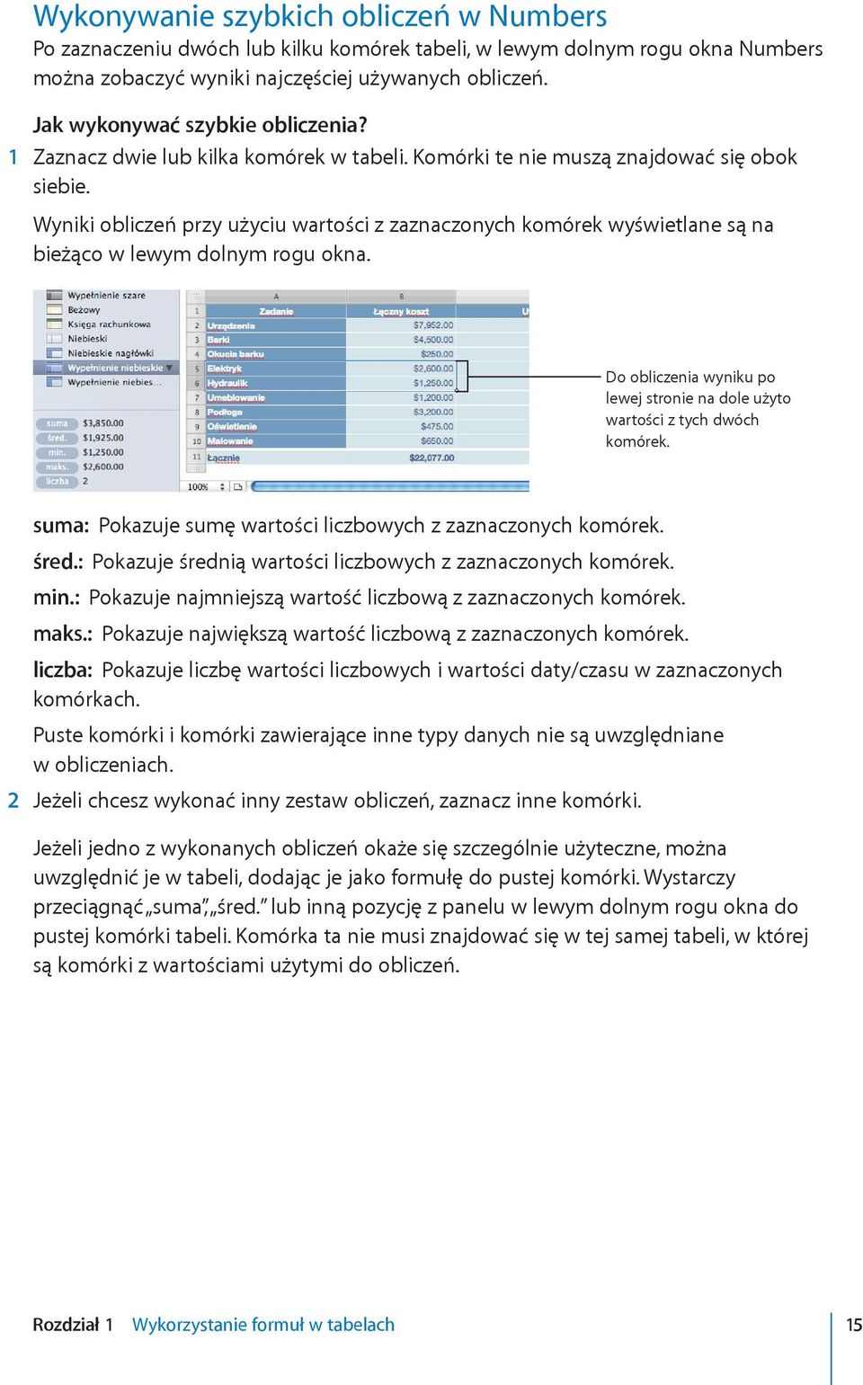 Wyniki obliczeń przy użyciu wartości z zaznaczonych komórek wyświetlane są na bieżąco w lewym dolnym rogu okna. Do obliczenia wyniku po lewej stronie na dole użyto wartości z tych dwóch komórek.