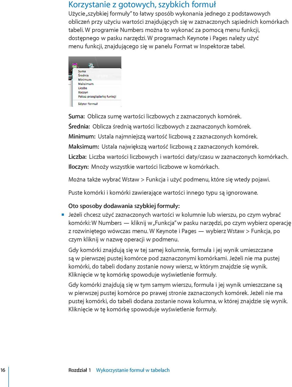W programach Keynote i Pages należy użyć menu funkcji, znajdującego się w panelu Format w Inspektorze tabel. Suma: Oblicza sumę wartości liczbowych z zaznaczonych komórek.
