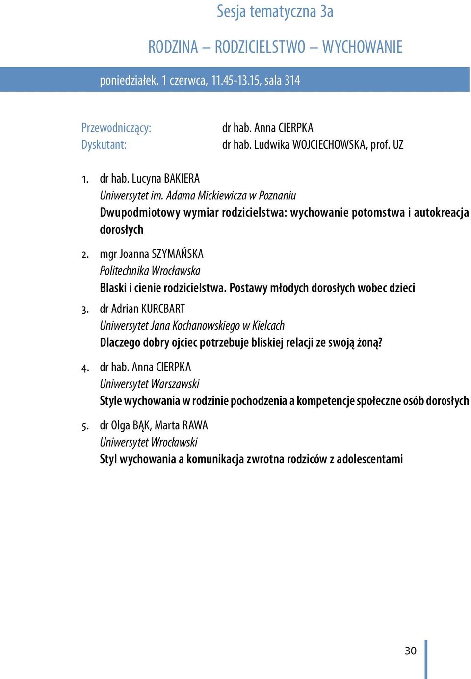 Postawy młodych dorosłych wobec dzieci 3. dr Adrian KURCBART Uniwersytet Jana Kochanowskiego w Kielcach Dlaczego dobry ojciec potrzebuje bliskiej relacji ze swoją żoną? 4. dr hab.