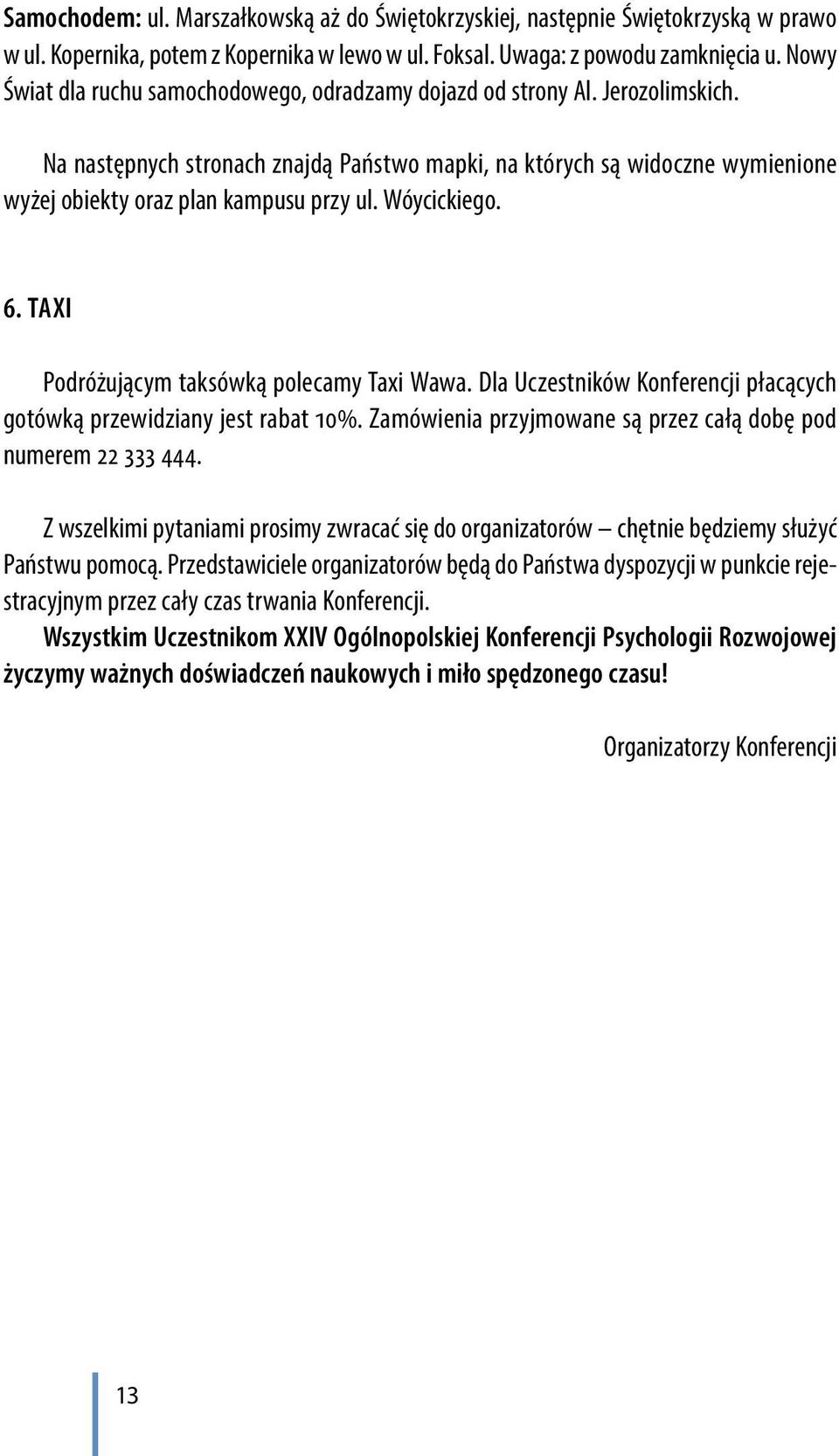 Na następnych stronach znajdą Państwo mapki, na których są widoczne wymienione wyżej obiekty oraz plan kampusu przy ul. Wóycickiego. 6. TAXI Podróżującym taksówką polecamy Taxi Wawa.