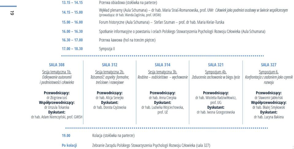 00 16.30 Spotkanie informacyjne o powstaniu i celach Polskiego Stowarzyszenia Psychologii Rozwoju Człowieka (Aula Schumana) 16.30 17.00 Przerwa kawowa (hol na trzecim piętrze) 17.00 18.