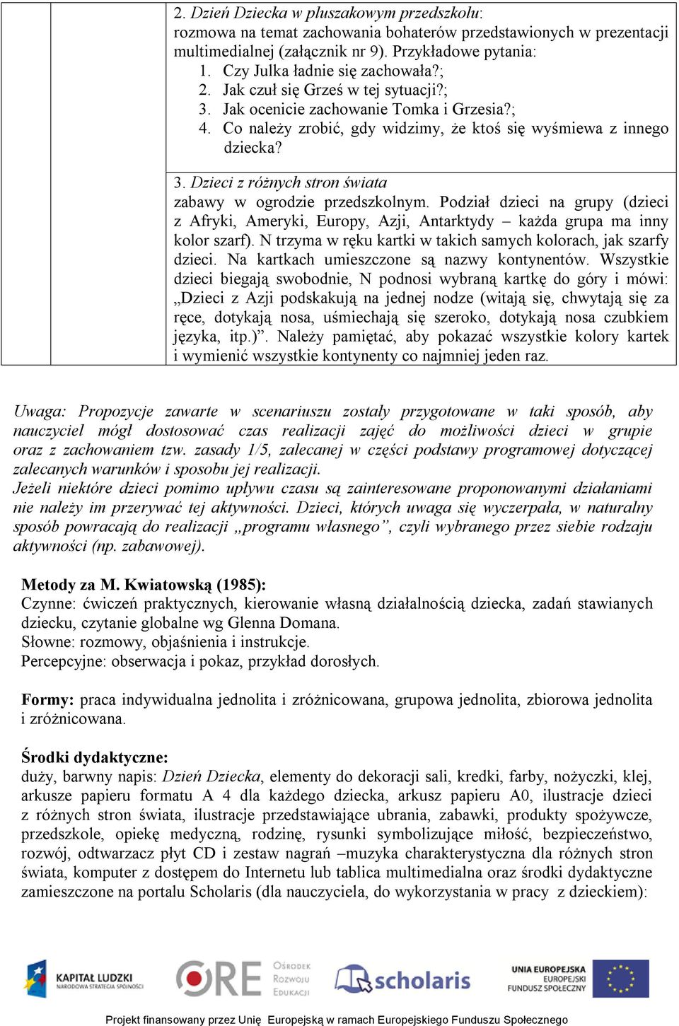 Podział dzieci na grupy (dzieci z Afryki, Ameryki, Europy, Azji, Antarktydy każda grupa ma inny kolor szarf). N trzyma w ręku kartki w takich samych kolorach, jak szarfy dzieci.